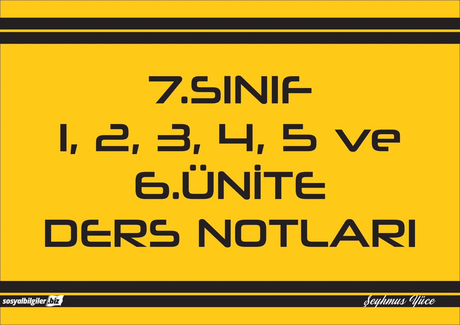 7.SINIF
1, 2, 3, 4, 5 ve
6.ÜNİTE
DERS NOTLARI
sosyalbilgiler.biz
Şeyhmus Yüce 7.SINIF
I.ÜNİTE
DERS NOTLARI
sosyalbilgiler .biz
Şeyhmu