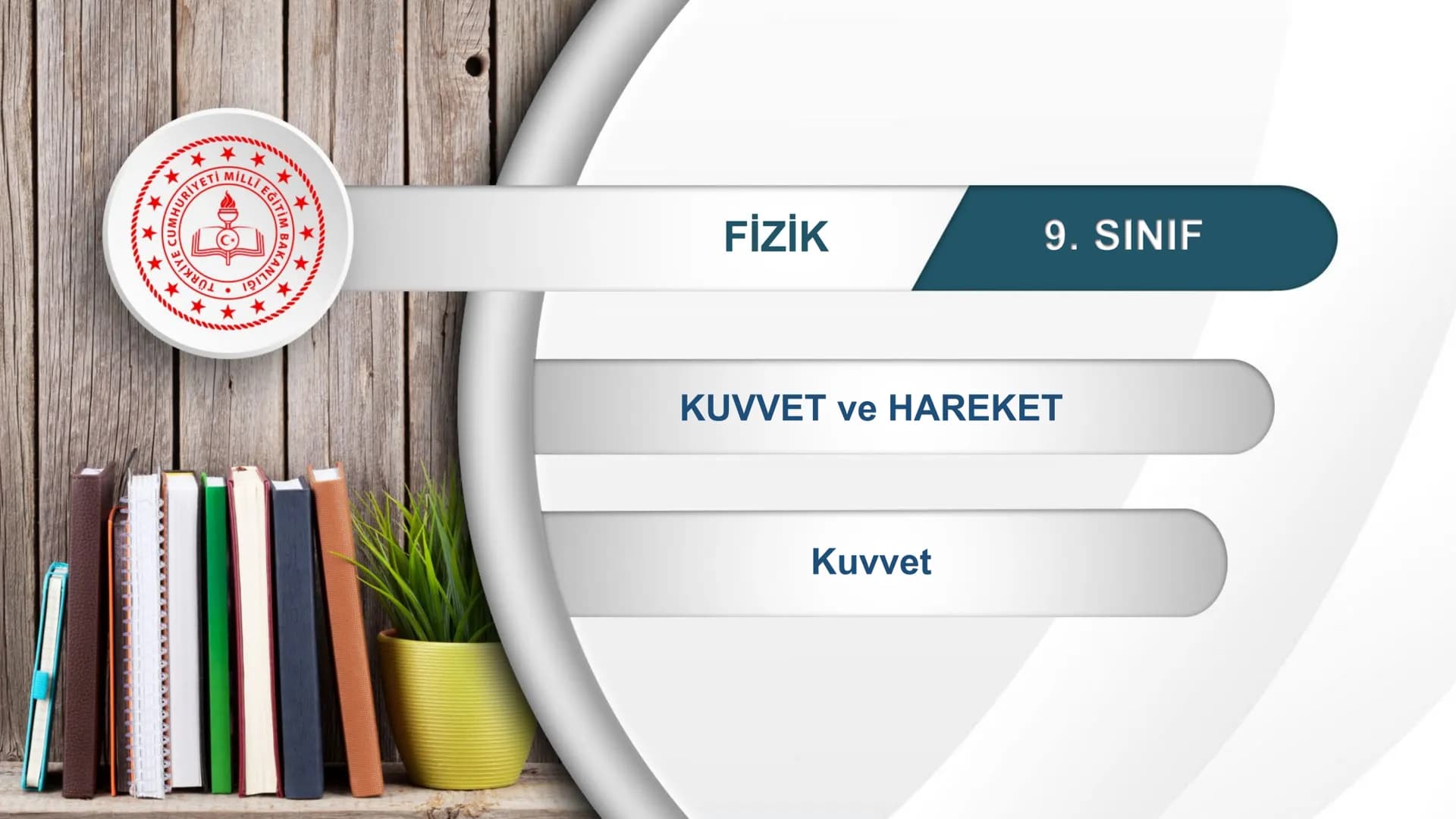 *
CUMHURİYE
E
T
TÜRKİYE
12
*
IM BAKANLIĞI
DO
*
FİZİK
9. SINIF
KUVVET ve HAREKET
Kuvvet Kuvvet
Bir cismin
şeklini
hareketinin doğrultusunu