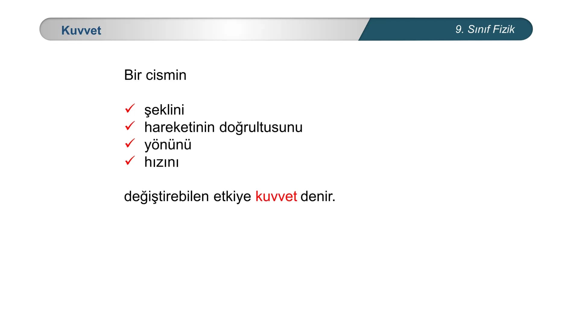 *
CUMHURİYE
E
T
TÜRKİYE
12
*
IM BAKANLIĞI
DO
*
FİZİK
9. SINIF
KUVVET ve HAREKET
Kuvvet Kuvvet
Bir cismin
şeklini
hareketinin doğrultusunu