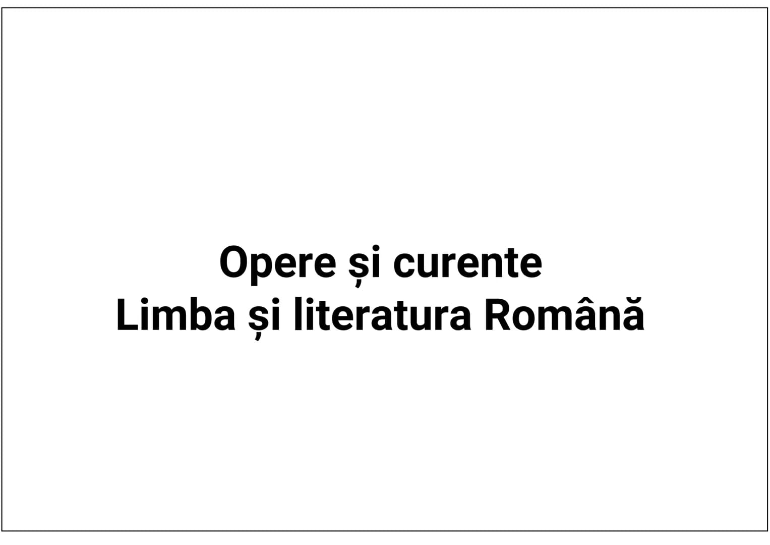 # Opere și curente
# Limba și literatura Română # Curente literare
1. Umanismul/Iluminismul
- importanţa progresului / a educaţiei
- impor