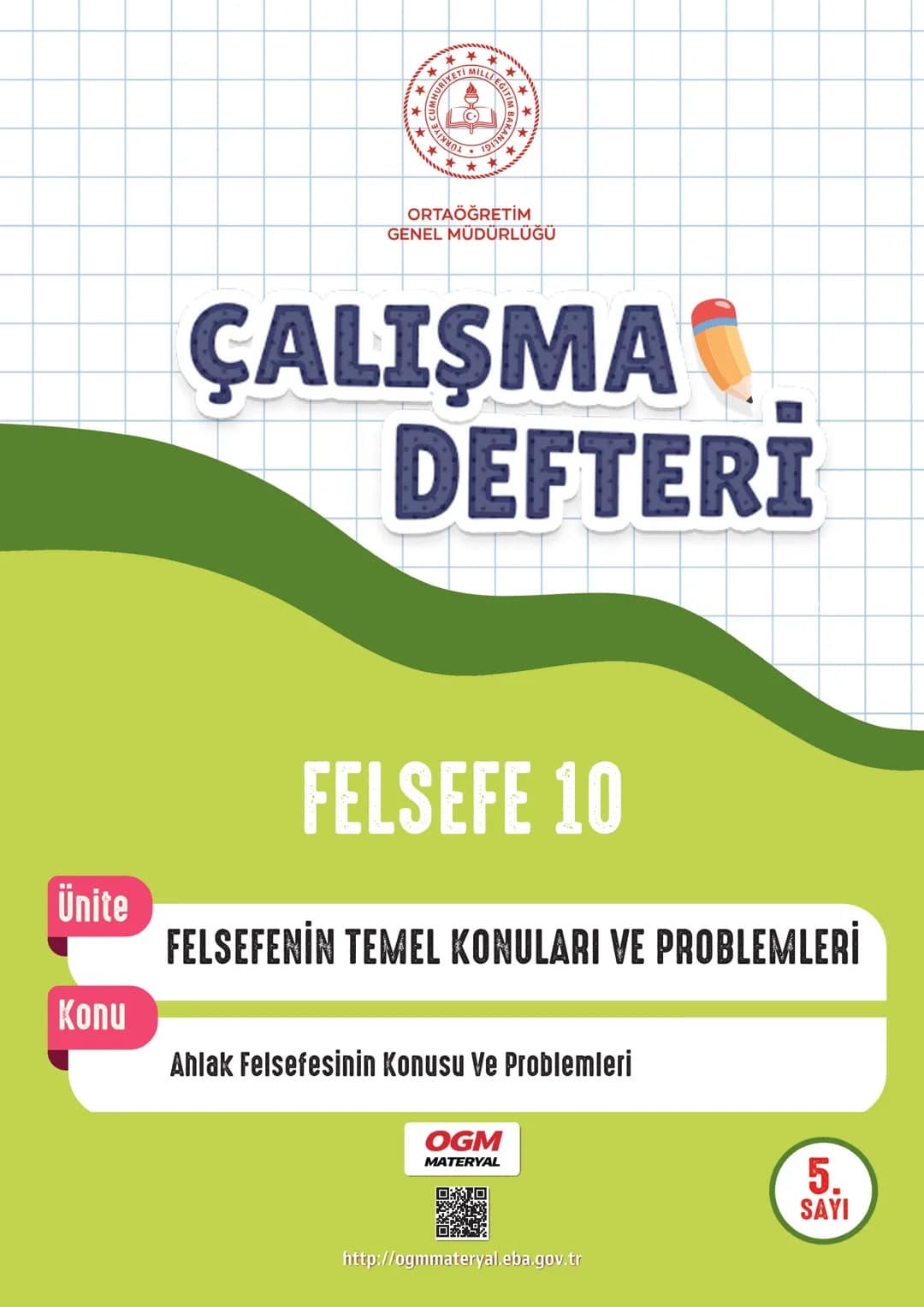 Ünite
Konu
*
*
***
*
*MURIYETI MILLI EGIT*
*HE CUMHU*
*IDITNY*
ORTAÖĞRETİм
GENEL MÜDÜRLÜĞÜ
ÇALIŞMA
DEFTERİ
FELSEFE 10
FELSEFENİN