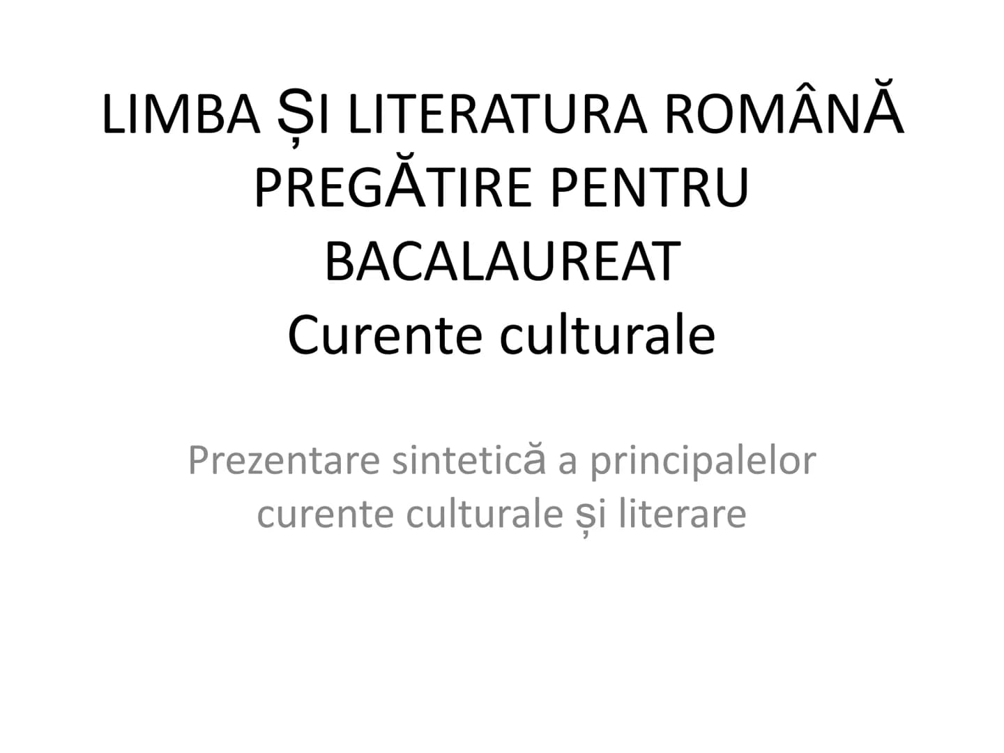 # LIMBA ȘI LITERATURA ROMÂNĂ
PREGĂTIRE PENTRU
BACALAUREAT
Curente culturale
Prezentare sintetică a principalelor
curente culturale și liter