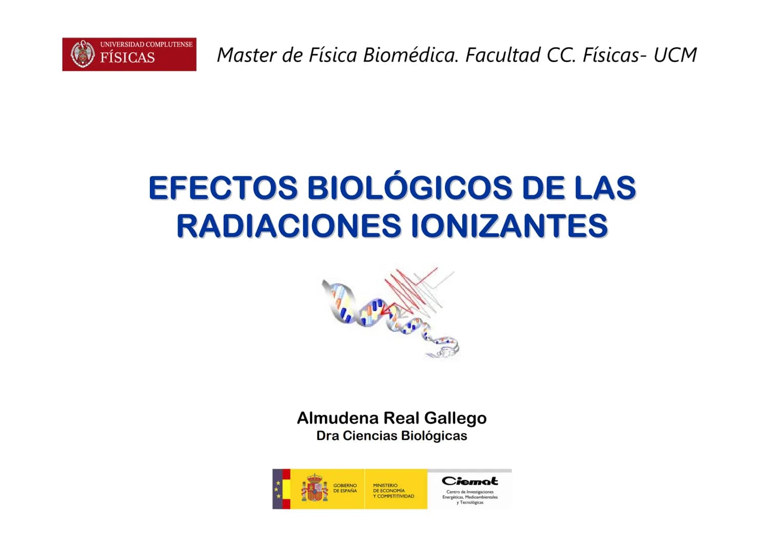 # UNIVERSIDAD COMPLUTENSE
FÍSICAS
Master de Física Biomédica. Facultad CC. Físicas- UCM
# EFECTOS BIOLÓGICOS DE LAS
# RADIACIONES IONIZANT