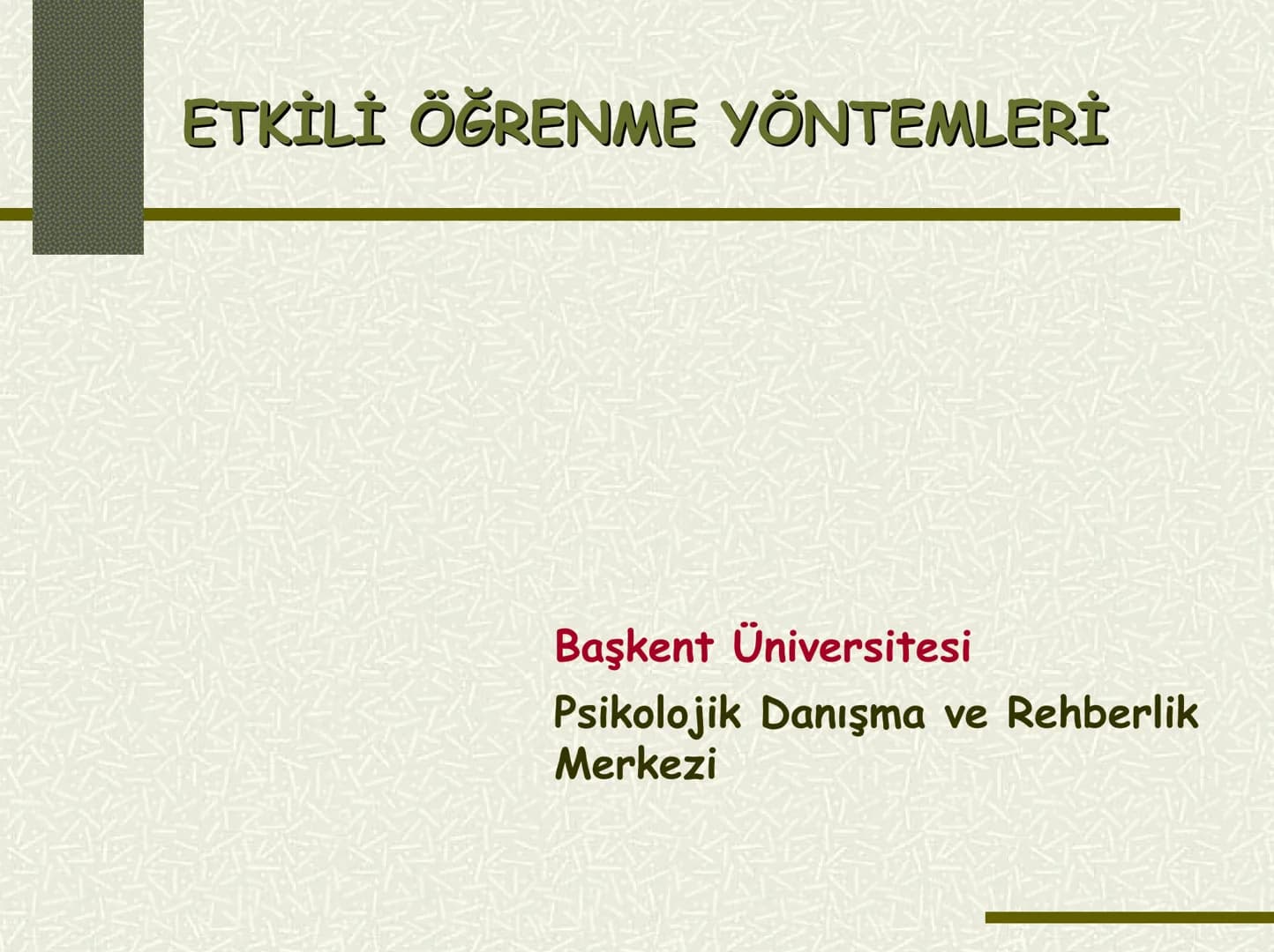 # ETKİLİ ÖĞRENME YÖNTEMLERİ
Başkent Üniversitesi
Psikolojik Danışma ve Rehberlik Merkezi # GİRİŞ
"Olabileceğimiz şeyi olmak
için asla geç