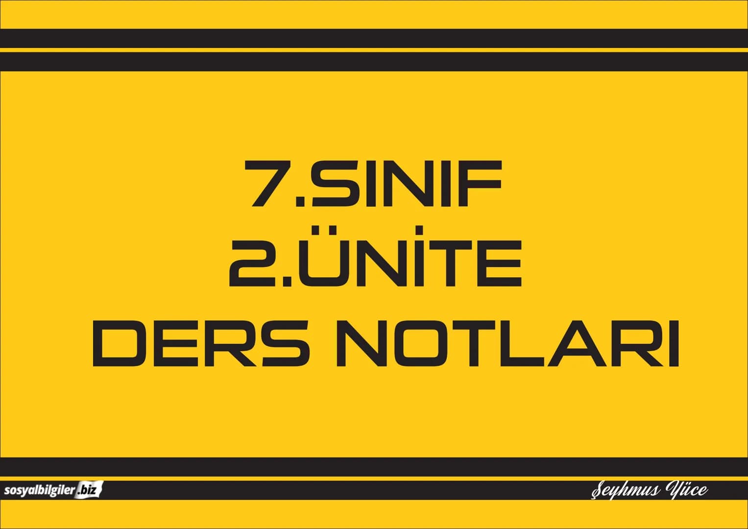 7.SINIF
1, 2, 3, 4, 5 ve
6.ÜNİTE
DERS NOTLARI
sosyalbilgiler.biz
Şeyhmus Yüce 7.SINIF
I.ÜNITE
DERS NOTLARI
sosyalbilgiler .biz
Şeyhmus
