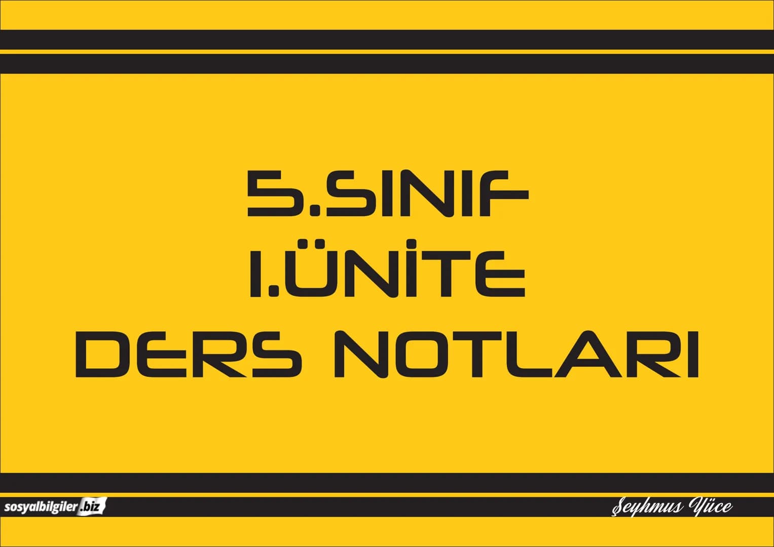 5.SINIF
1, 2, 3, 4, 5 ve
6.ÜNİTE
DERS NOTLARI
sosyalbilgiler.biz
Şeyhmus Yüce # 5.SINIF
# I.ÜNİTE
# DERS NOTLARI
sosyalbilgiler .biz
