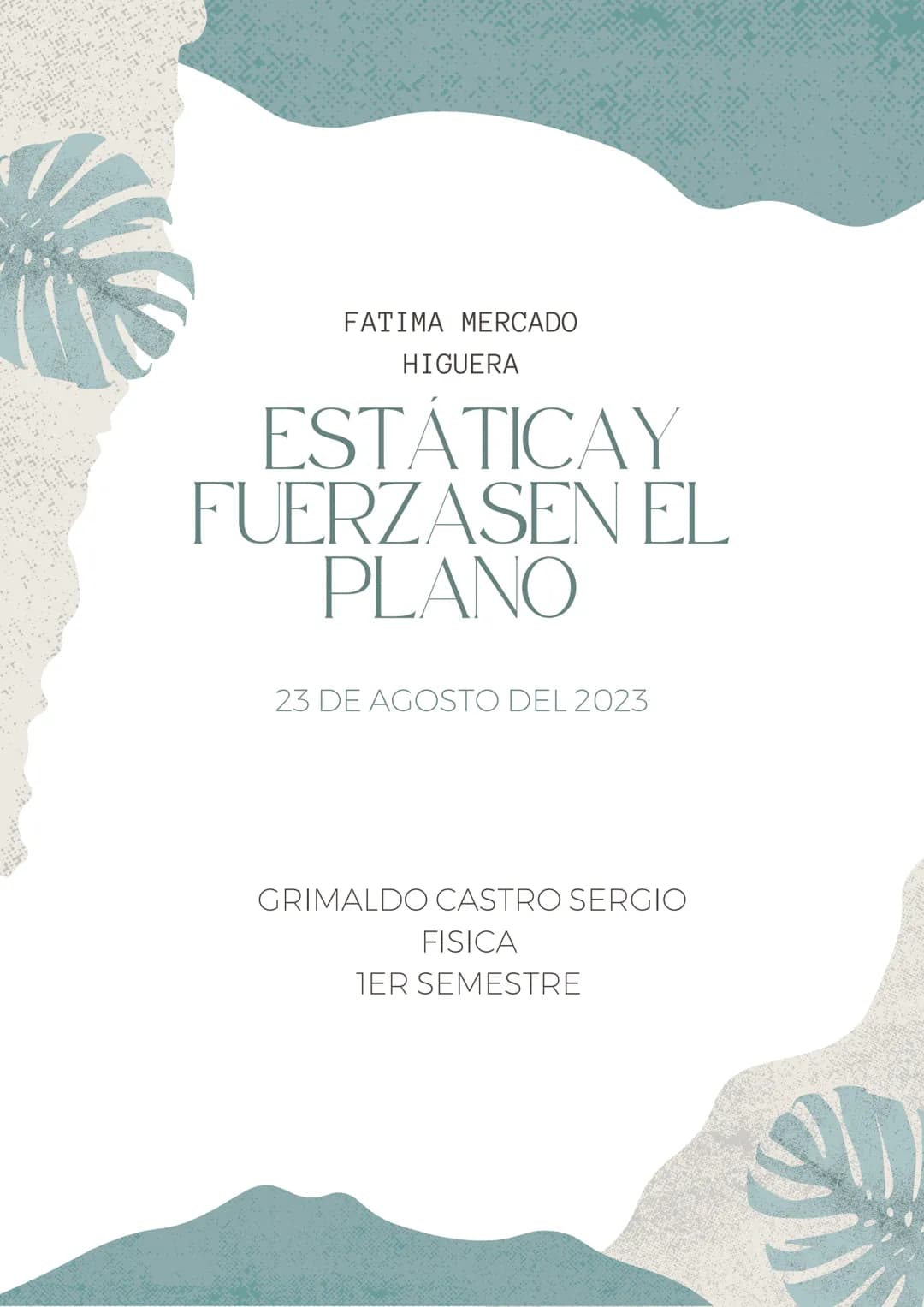 FATIMA MERCADO
HIGUERA
ESTÁTICAY
FUERZASEN EL
PLANO
23 DE AGOSTO DEL 2023
GRIMALDO CASTRO SERGIO
FISICA
TER SEMESTRE ÍNDICE
SANDRA HARO
In