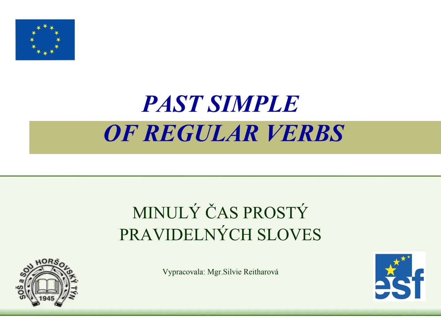 PAST SIMPLE
OF REGULAR VERBS
SOU HORŠOVSKÝ
a
1945
YN
MINULÝ ČAS PROSTÝ
PRAVIDELNÝCH SLOVES
Vypracovala: Mgr. Silvie Reitharová
esf # TVOŘENÍ