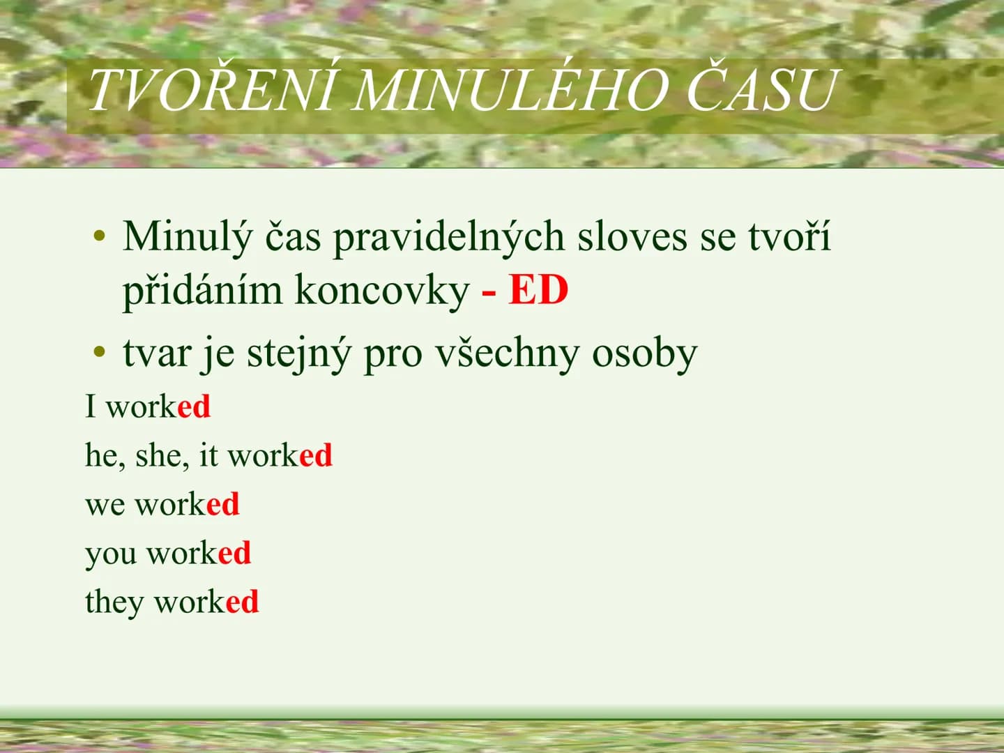 PAST SIMPLE
OF REGULAR VERBS
SOU HORŠOVSKÝ
a
1945
YN
MINULÝ ČAS PROSTÝ
PRAVIDELNÝCH SLOVES
Vypracovala: Mgr. Silvie Reitharová
esf # TVOŘENÍ