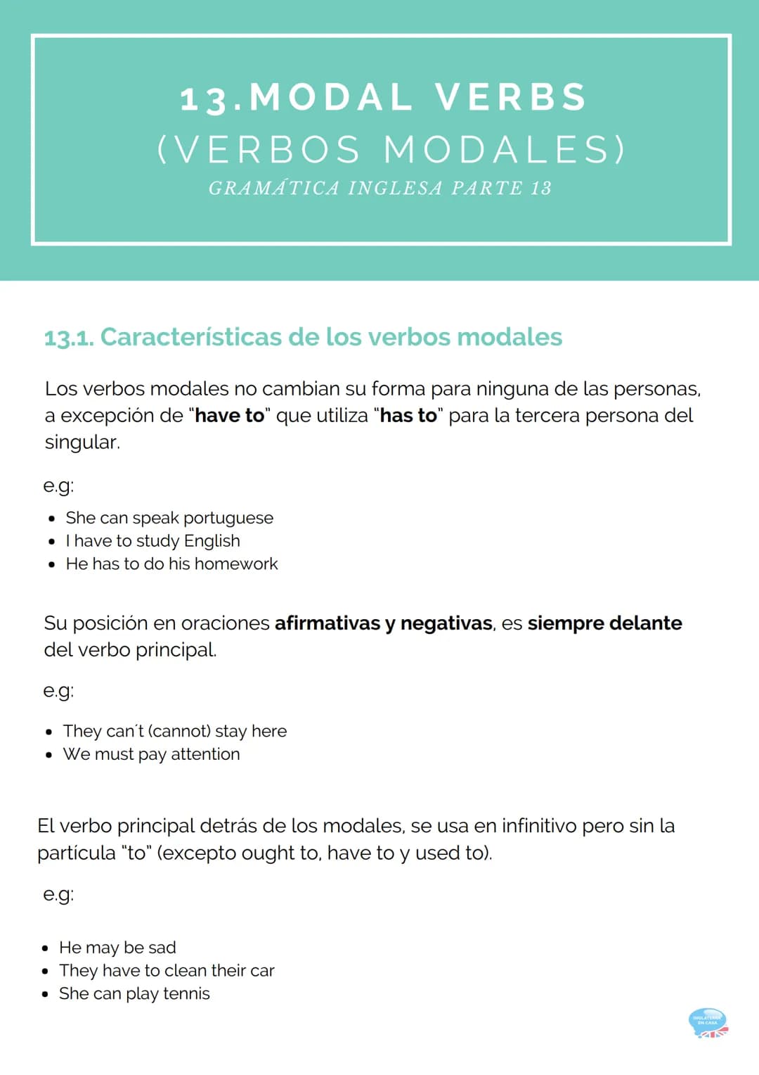 13.MODAL VERBS
(VERBOS MODALES)
GRAMÁTICA INGLESA PARTE 13
13.1. Características de los verbos modales
Los verbos modales no cambian su form
