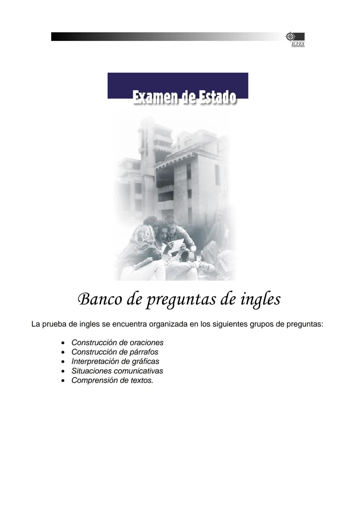 Examen de Estado
Banco de preguntas de ingles
La prueba de ingles se encuentra organizada en los siguientes grupos de preguntas:
• Construc