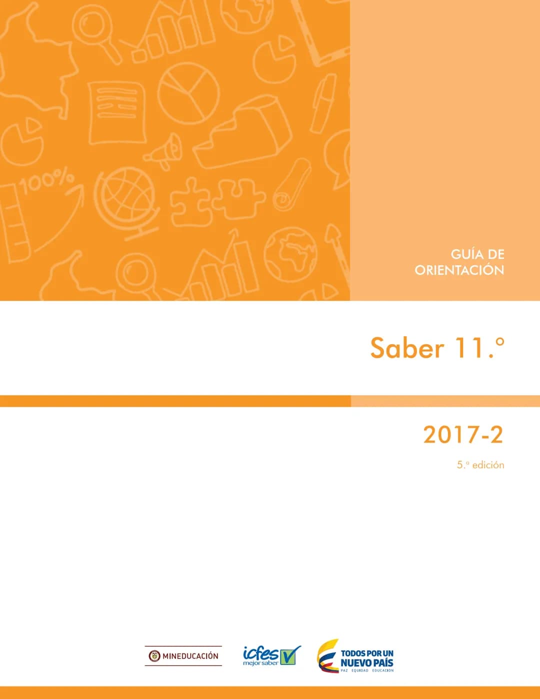 100%
MINEDUCACIÓN
GUÍA DE
ORIENTACIÓN
Saber 11.º
icfes
mejor saber
TODOS POR UN
NUEVO PAÍS
PAZ EQUIDAD EDUCACION
2017-2
5.ª edición Presiden