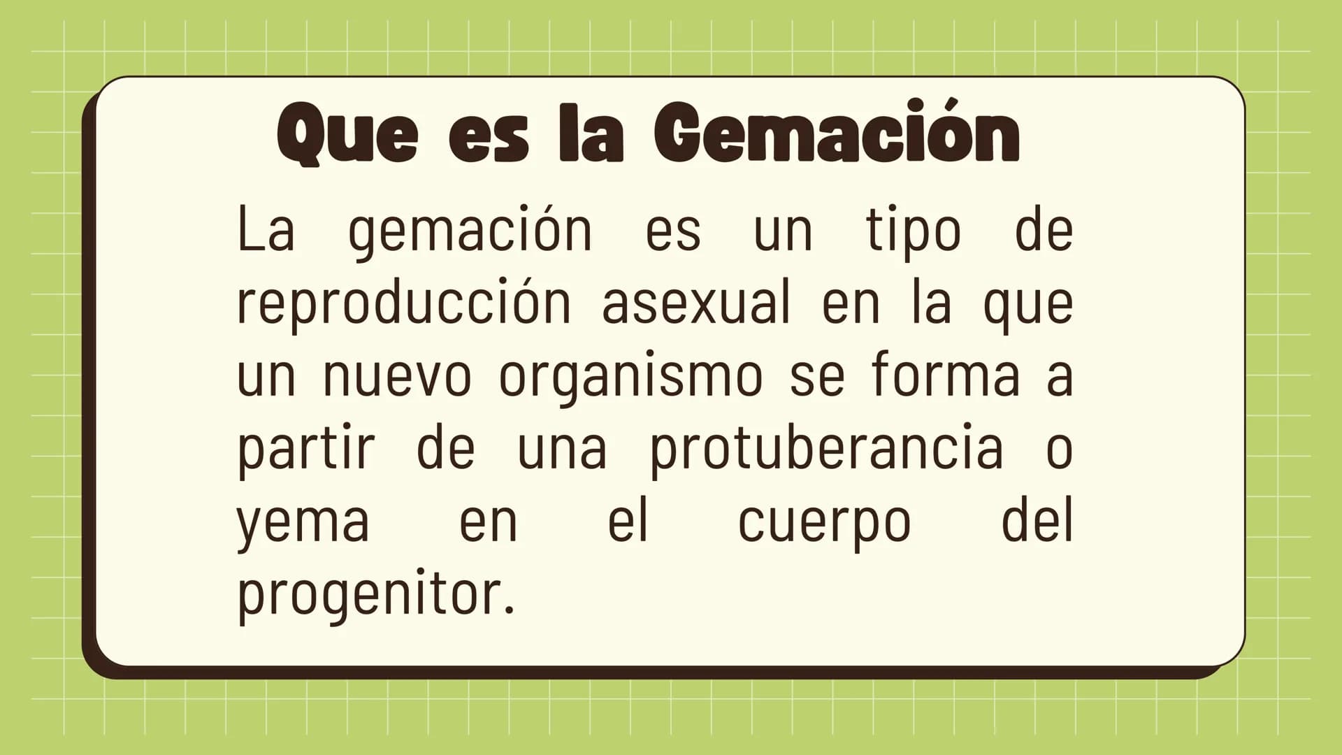 # Gemación Que es la Gemación
La gemación es un tipo de
reproducción asexual en la que
un nuevo organismo se forma a
partir de una protubera