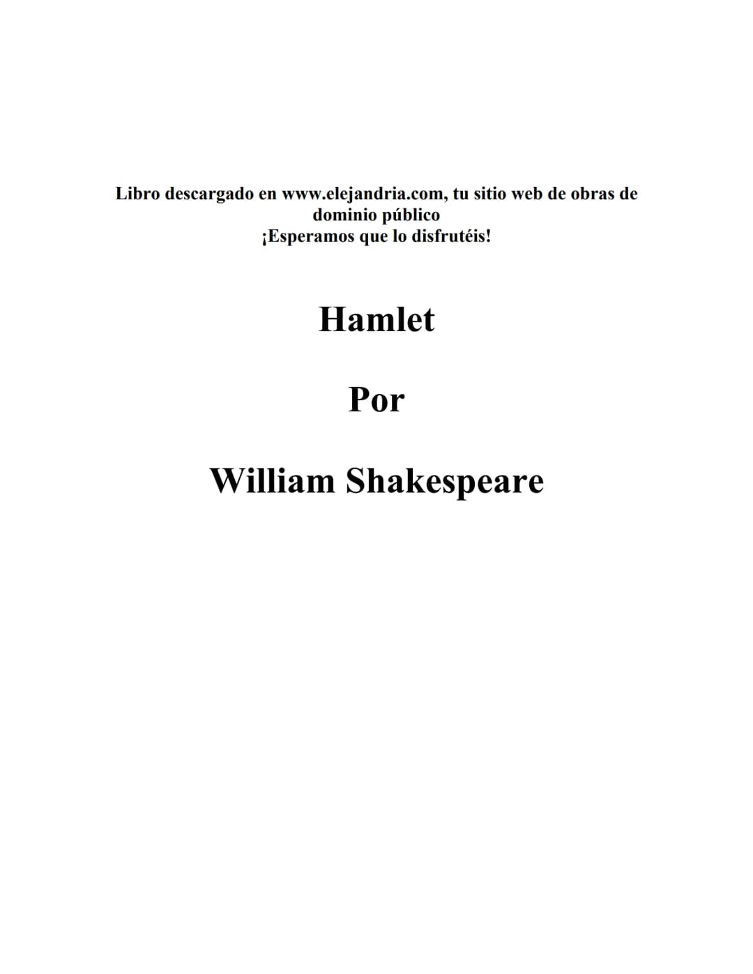 # William Shakespeare
# Hamlet
ELEJANDRIA
libros de dominio público Libro descargado en www.elejandria.com, tu sitio web de obras de
do