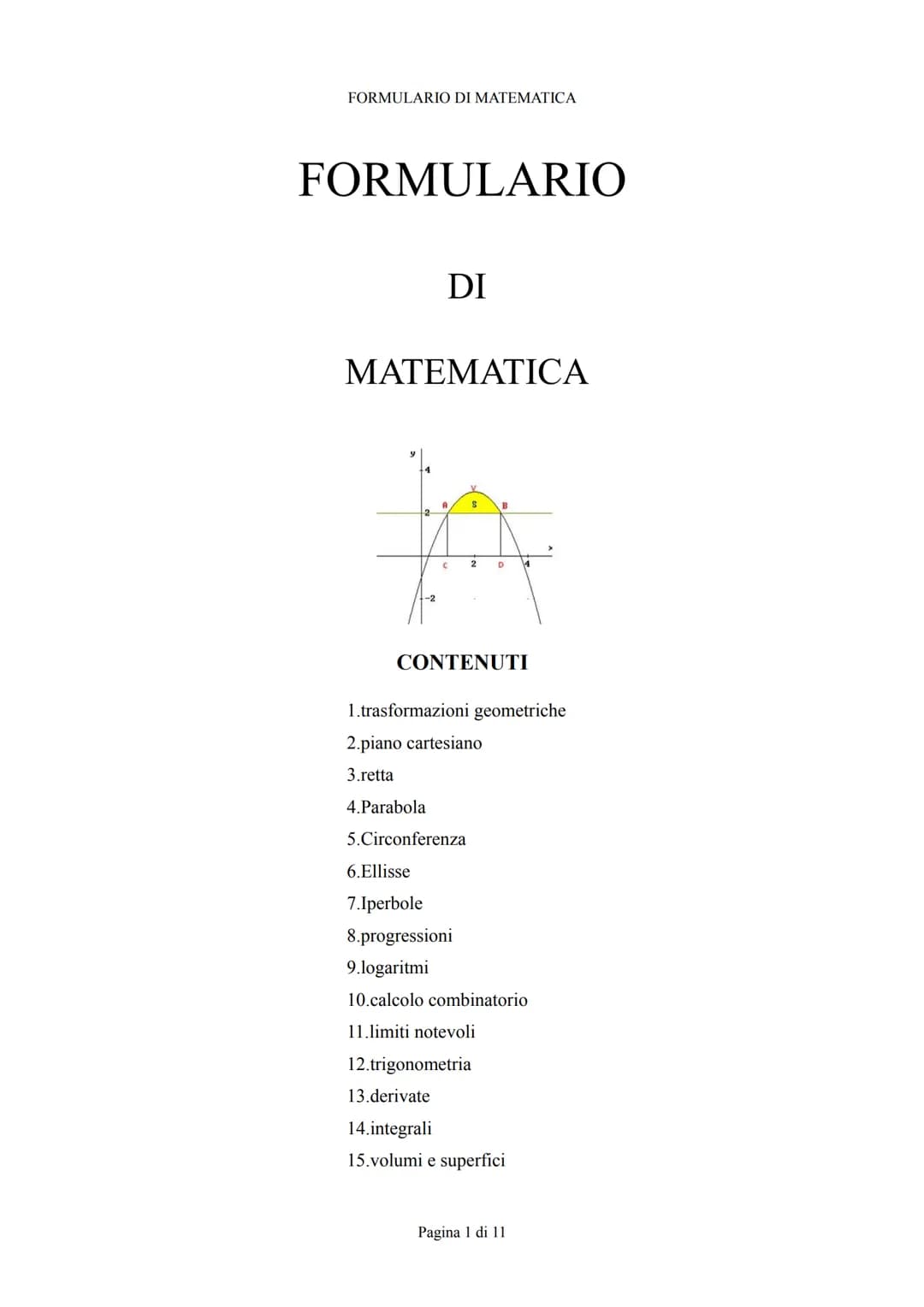 FORMULARIO DI MATEMATICA
FORMULARIO
DI
MATEMATICA
CONTENUTI
1.trasformazioni geometriche
2.piano cartesiano
3.retta
4.Parabola
5.Circonferen
