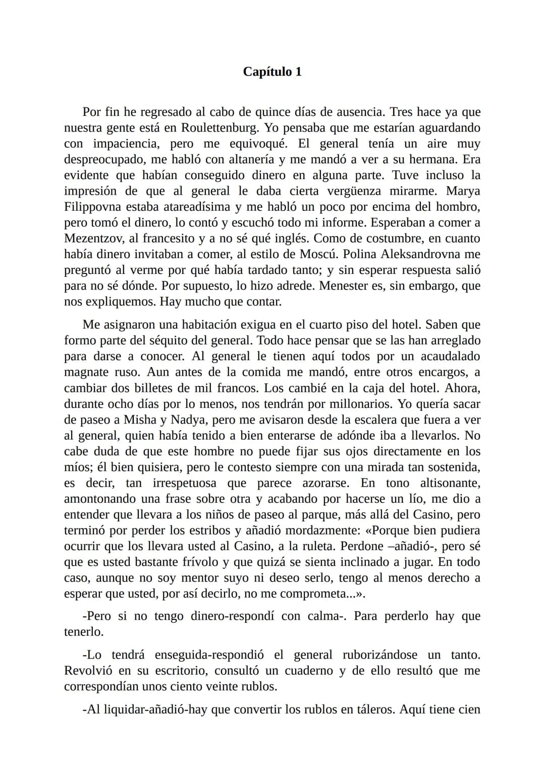 El Jugador
Por
Fiódor Dostoievski
Freeeditorial # Capítulo 1
Por fin he regresado al cabo de quince días de ausencia. Tres hace ya que n