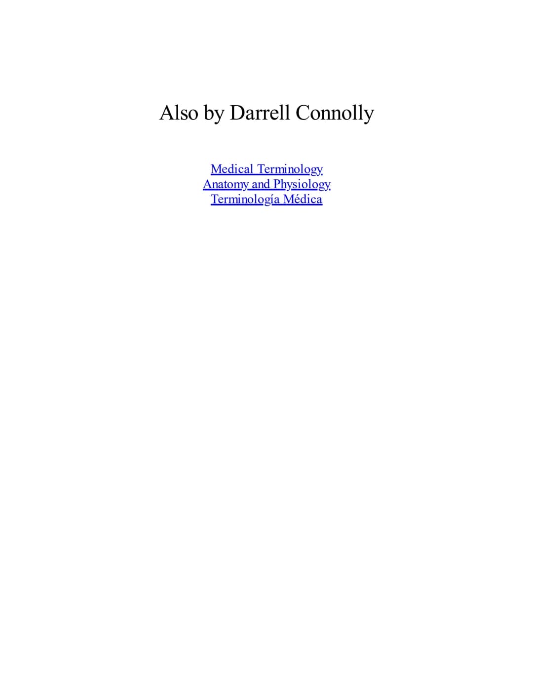 DARRELL CONNOLLY
booksmedicos.org
TERMINOLOGÍA
MÉDICA
CONSTRUYE RÁPIDAMENTE TU VOCABULARIO MÉDICO TÉCNICAS EFECTIVAS
PARA PRONUNCIAR, COMPR
