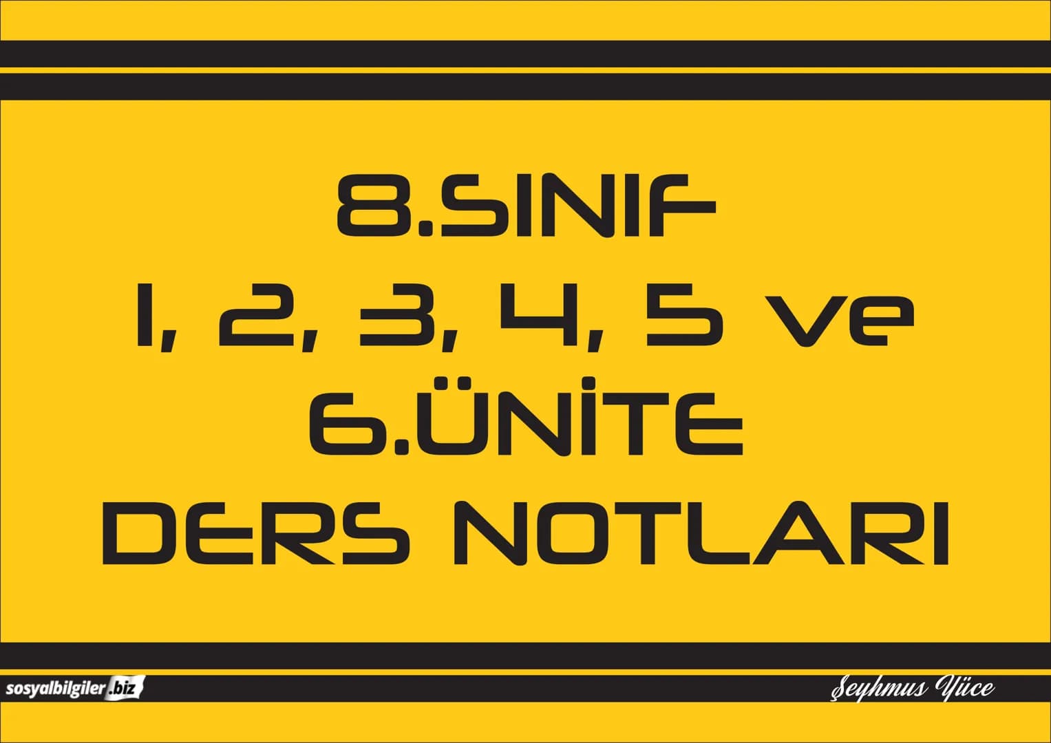 8.SINIF
1, 2, 3, 4, 5 ve
6.ÜNİTE
DERS NOTLARI
sosyalbilgiler.biz
Şeyhmus Yüce 8.SINIF
I.ÜNITE
DERS NOTLARI
sosyalbilgiler.biz