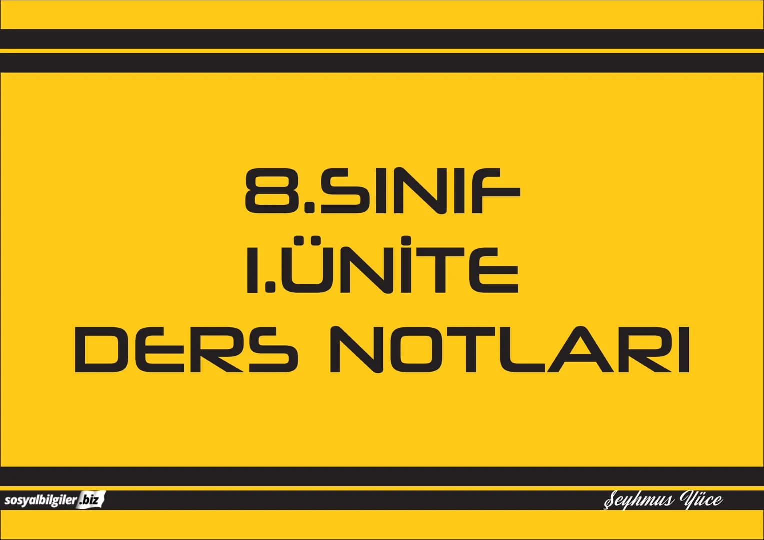 8.SINIF
1, 2, 3, 4, 5 ve
6.ÜNİTE
DERS NOTLARI
sosyalbilgiler.biz
Şeyhmus Yüce 8.SINIF
I.ÜNITE
DERS NOTLARI
sosyalbilgiler.biz