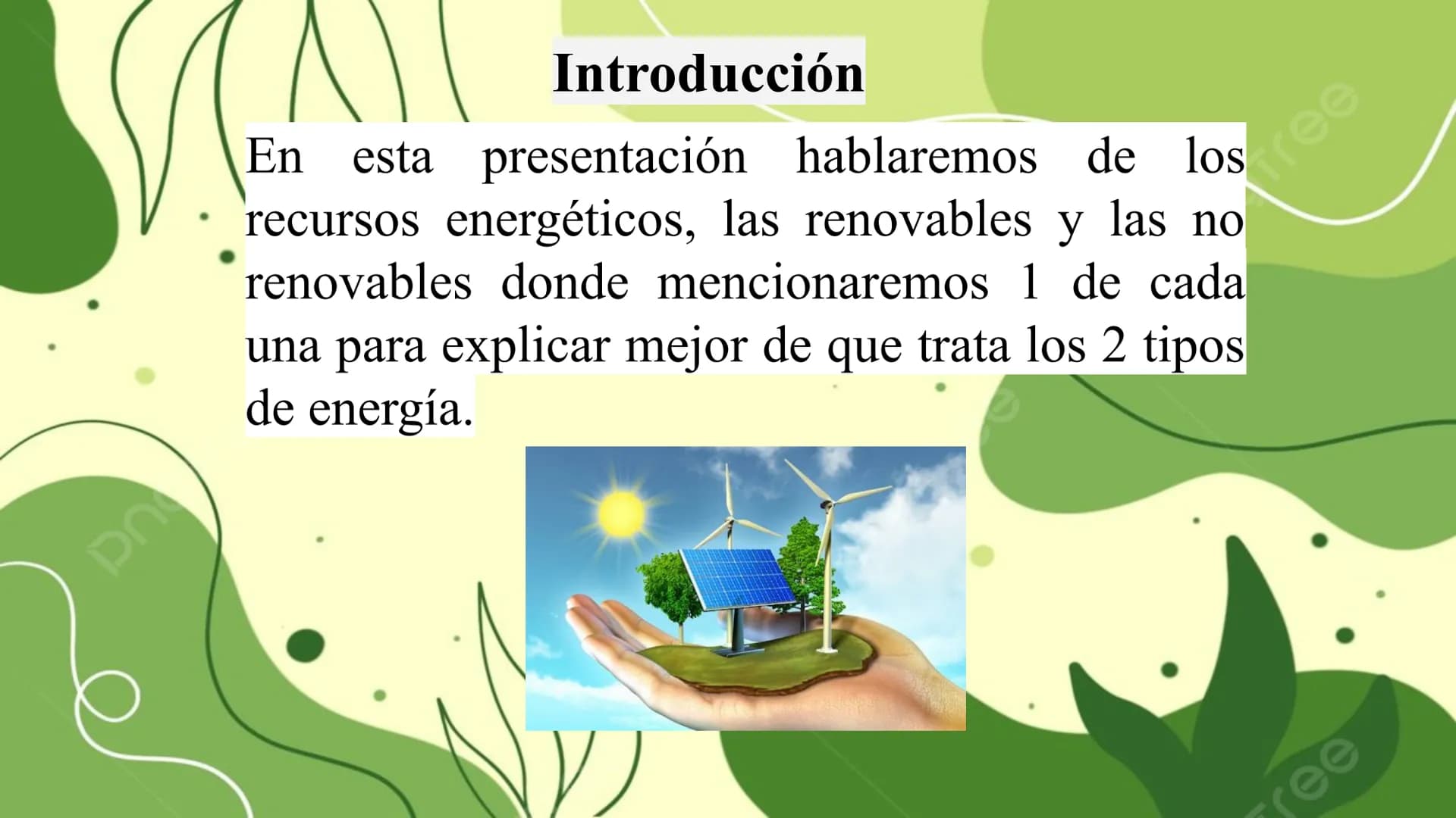 # Recursos energéticos ## Introducción
En esta presentación hablaremos de los
recursos energéticos, las renovables y las no
renovables dond