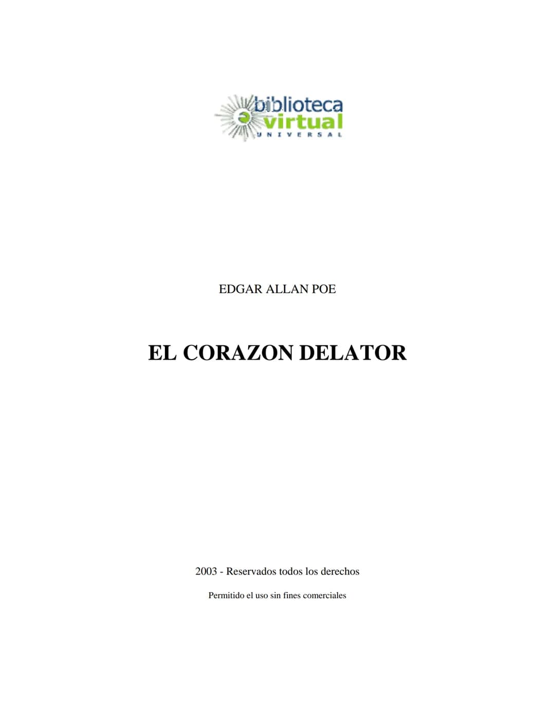 biblioteca
virtual
UNIVERSAL
EDGAR ALLAN POE
EL CORAZON DELATOR
2003 - Reservados todos los derechos
Permitido el uso sin fines comerciales