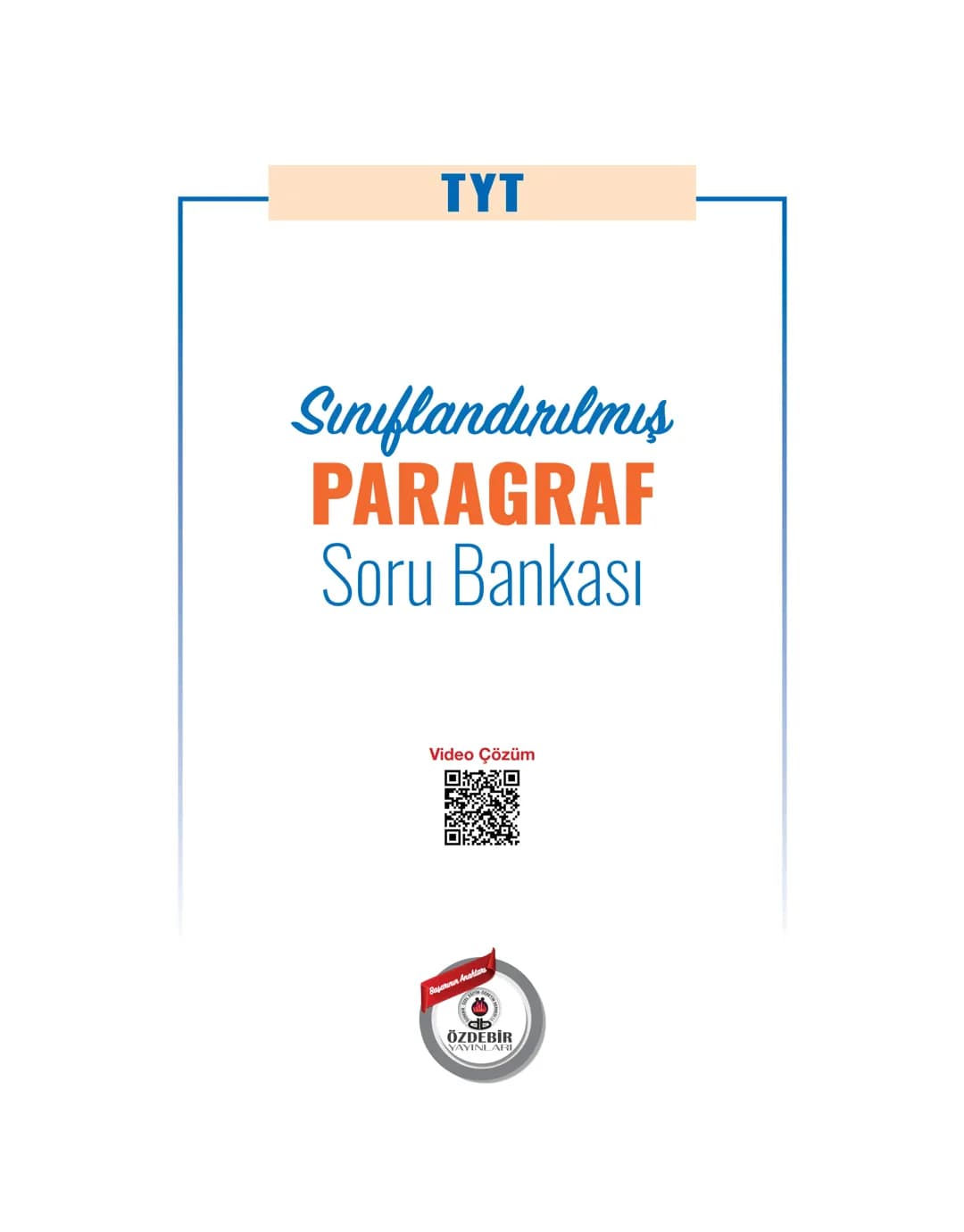 TYT
*Sınıflandırılmış*
PARAGRAF
Soru Bankası
Video Çözüm
Her hakkı saklı olup ÖZDEBİR YAYINLARI'na aittir.
Bu kitaptaki açıklamalar, örn