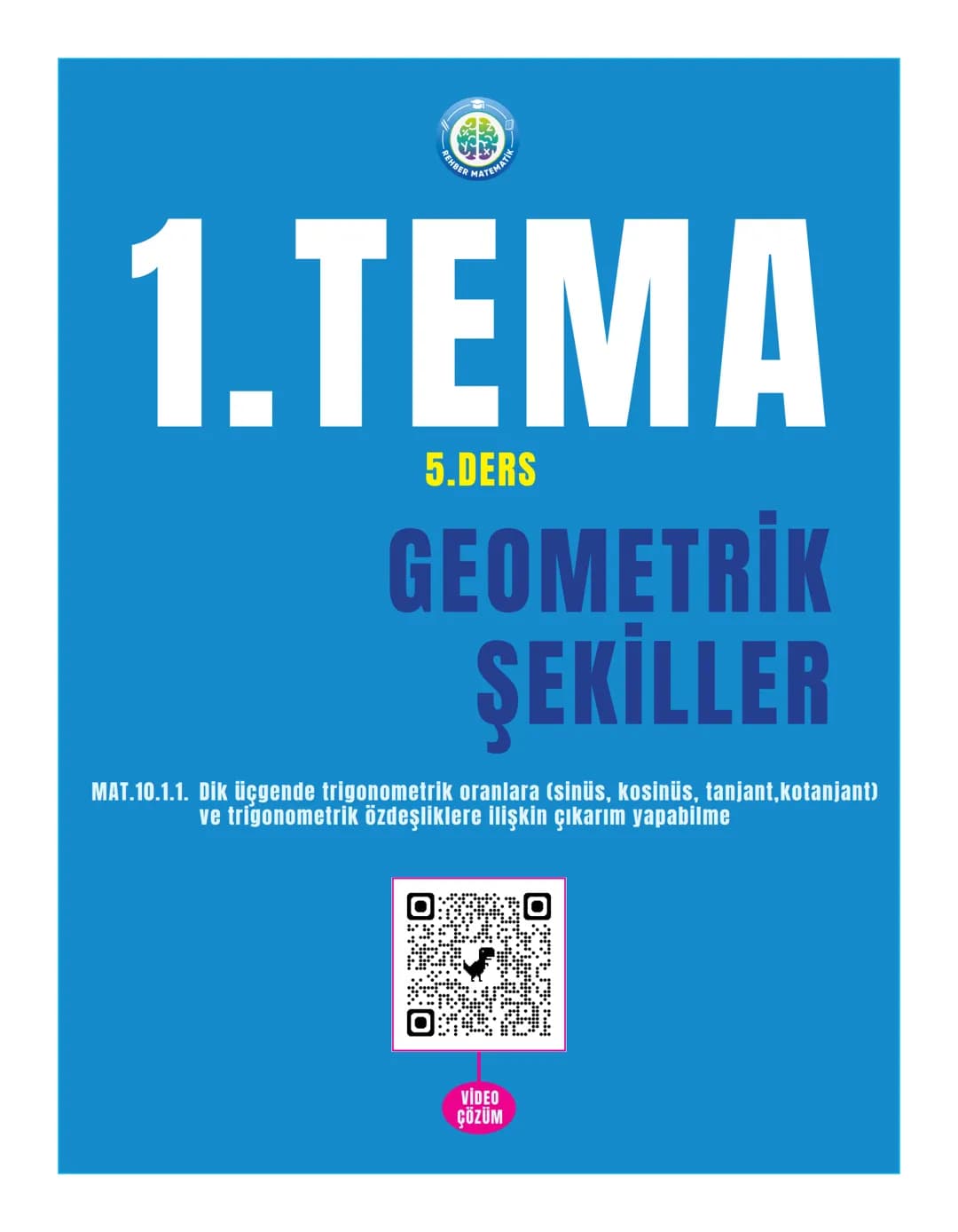 REHBER MAT
# 1.TEMA
## 5.DERS
# GEOMETRİK
# ŞEKİLLER
MAT.10.1.1. Dik üçgende trigonometrik oranlara (sinüs, kosinüs, tanjant, kotanjant)