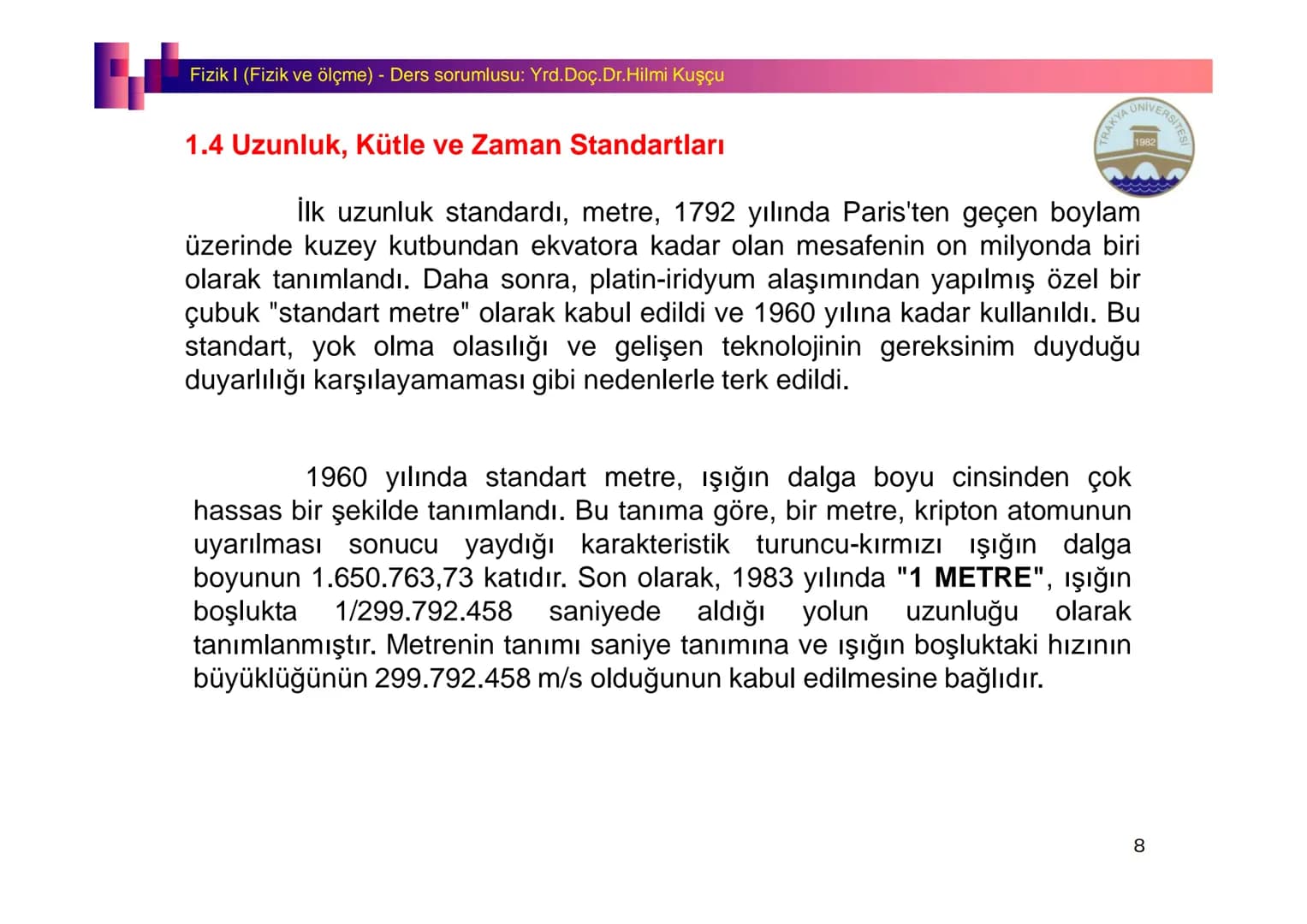 Fizik I (Fizik ve Ölçme) - Ders sorumlusu: Yrd. Doç.Dr.Hilmi Kuşçu
Bu bölümde;
•Fizik ve Fiziğin Yöntemleri,
•Fiziksel Nicelikler, Standa