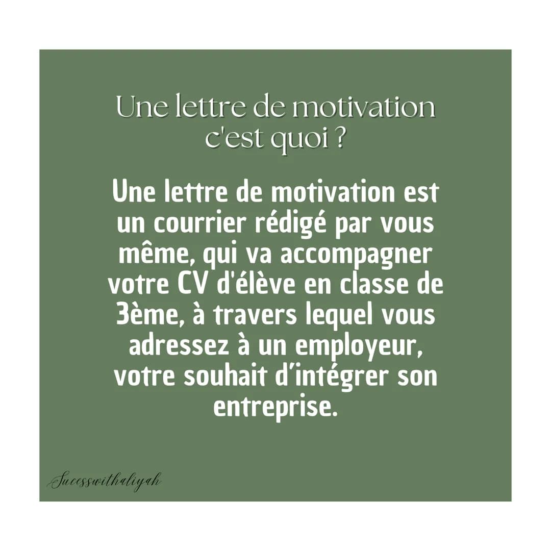 Comment faire une
LETTRE DE
MOTIVATION
3ème
Successwithaliyah Une lettre de motivation
c'est quoi ?
Une lettre de motivation est
un courri