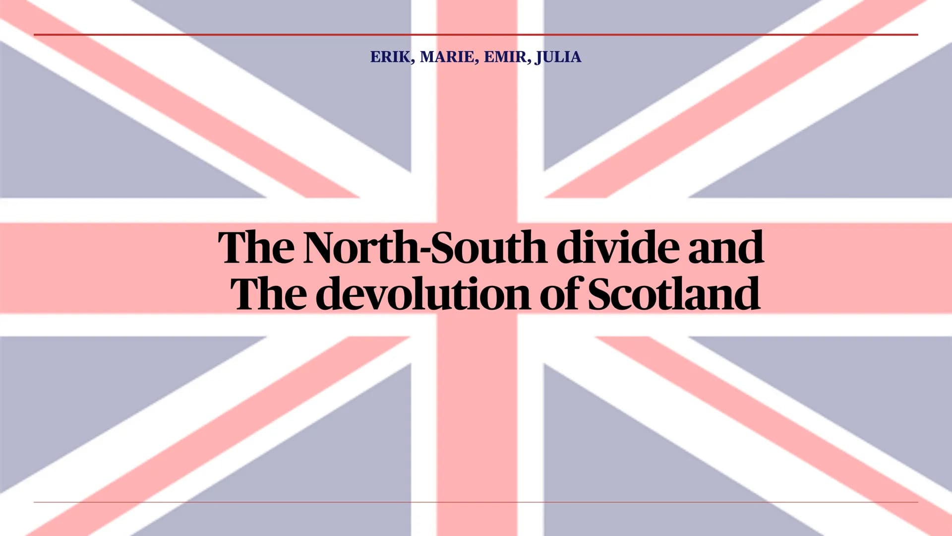 ERIK, MARIE, EMIR, JULIA
The North-South divide and
The devolution of Scotland Contents I. - The North-South divide
1. Existence
2. The Mi