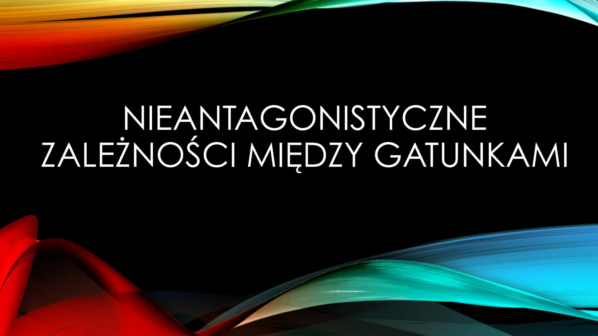 # NIEANTAGONISTYCZNE
# ZALEŻNOŚCI MIĘDZY GATUNKAMI Zależności dodatnie, zwane również nieantagonistycznymi – są to
zależności, które :
*