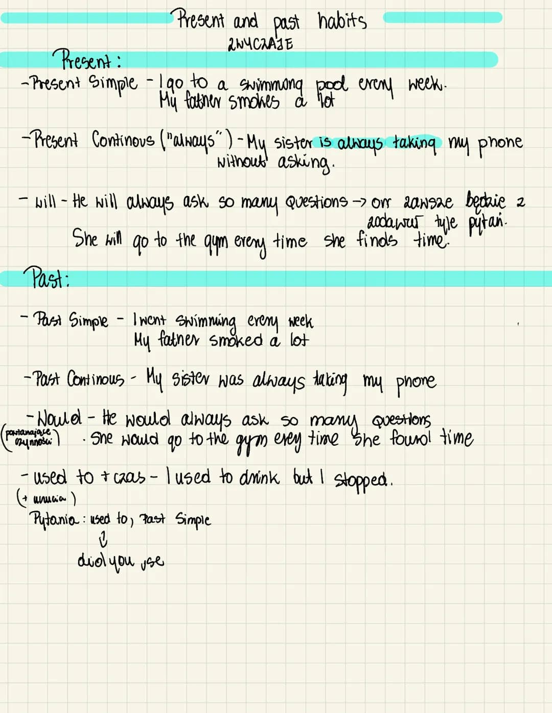 Present and past habits
2WYCZAJE
Present:
-Present Simple - I go to a swimming pood every week.
My father smokes a hot
-Present Continous ("