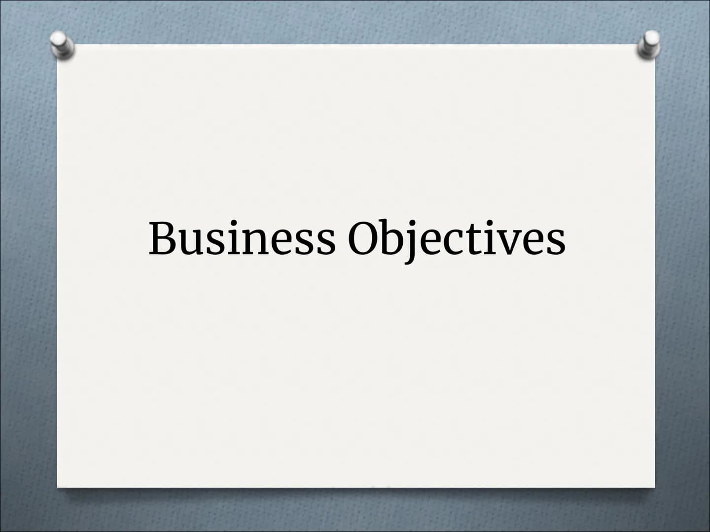 # Business Objectives # Aims
To be able to describe different types of
objectives a business might have
To identify which ones, relate to
