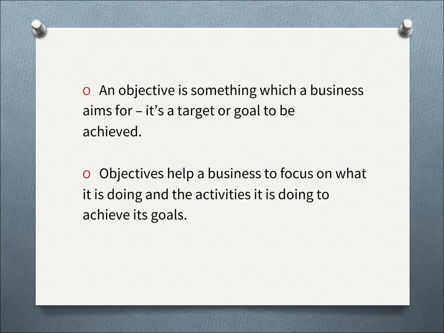 # Business Objectives # Aims
To be able to describe different types of
objectives a business might have
To identify which ones, relate to