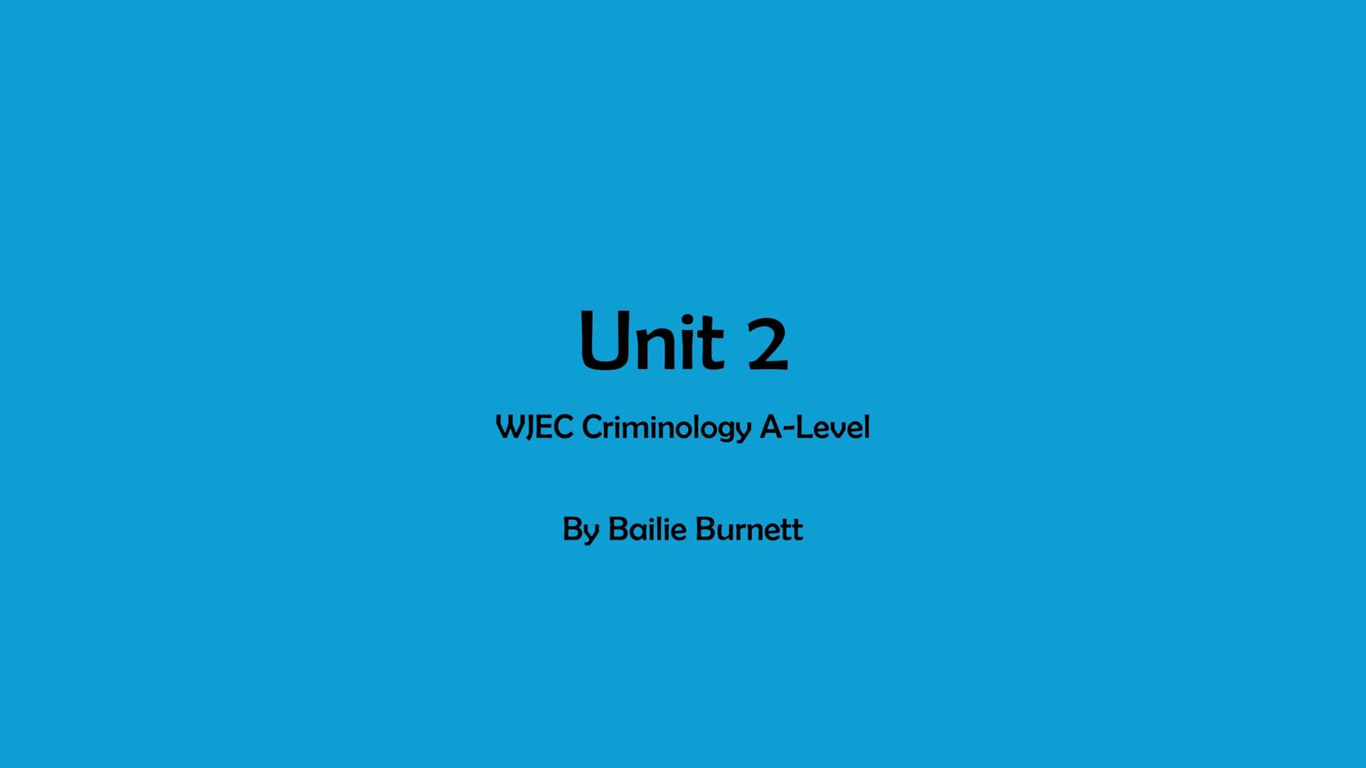 # Unit 2
WJEC Criminology A-Level
By Bailie Burnett Glossary
* AC 1.1 & 1.2 - Slide 3-5
* AC 2.1 (3.2) - Slide 6-14
* AC 2.2 (3.2)