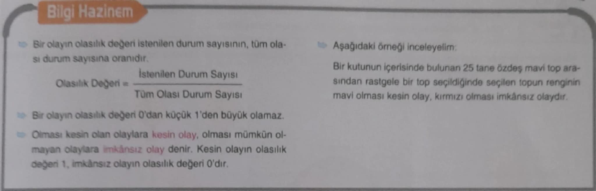 Bilgi Hazinem
* Bir olayın olasılık değeri istenilen durum sayısının, tüm ola-
sı durum sayısına oranıdır.
$Olasılık Değeri = \frac{İste