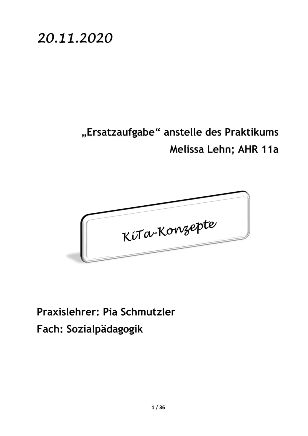 20.11.2020
„Ersatzaufgabe" anstelle des Praktikums
Melissa Lehn; AHR 11a
KiTa-Konzepte
Praxislehrer: Pia Schmutzler
Fach: Sozialpädagogik
