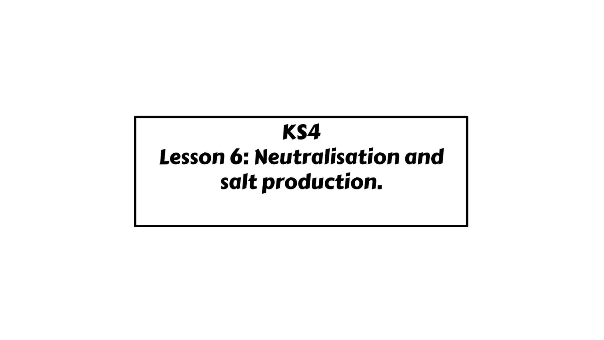 # KS4
Lesson 6: Neutralisation and salt production. # Neutralisation reactions
When acids and alkalis react together they will NEUTRALISE
e