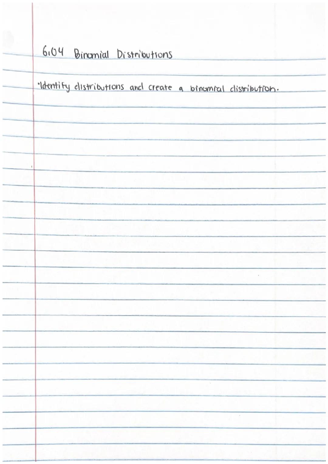 # 6.04 Binomial Distributions
* Identify distributions and create a binomial distribution. Binomial Distribution'.
* the probabilities of t
