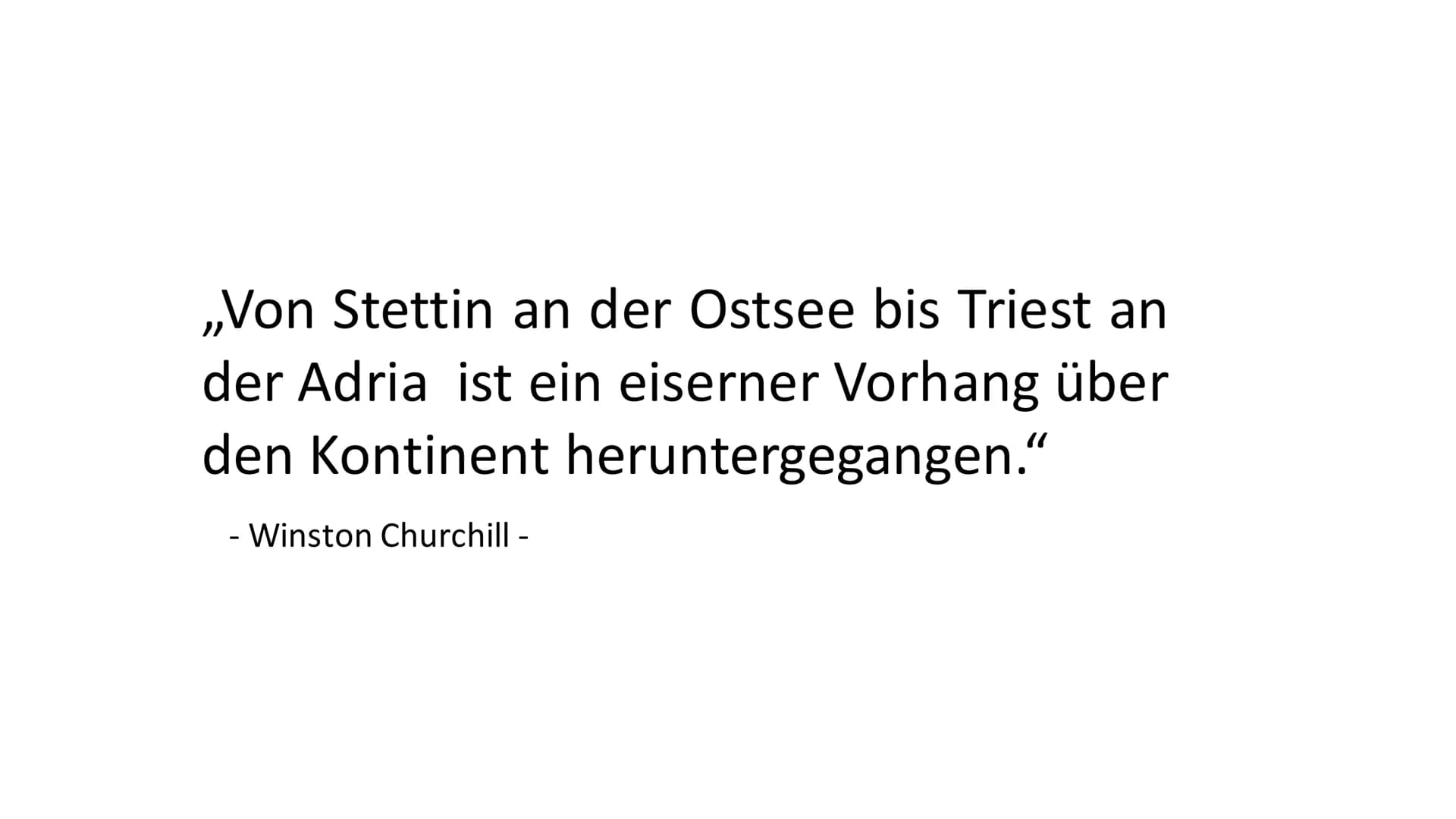 „Von Stettin an der Ostsee bis Triest an
der Adria ist ein eiserner Vorhang über
den Kontinent heruntergegangen."
- Winston Churchill - # D