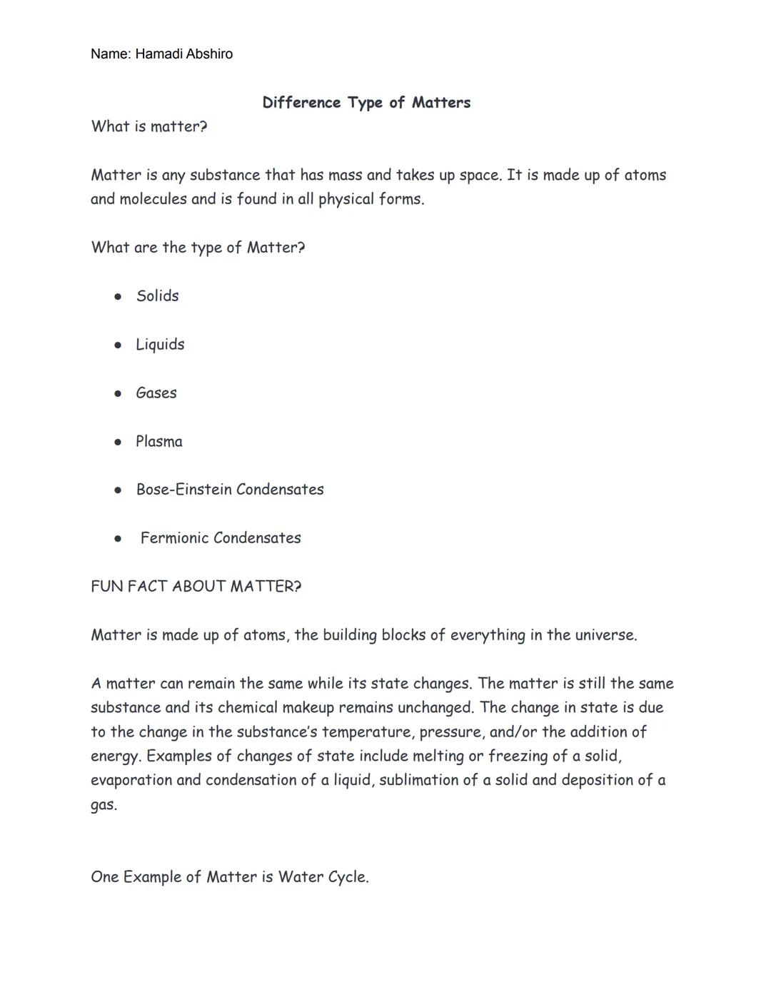Name: Hamadi Abshiro
Difference Type of Matters
What is matter?
Matter is any substance that has mass and takes up space. It is made up o