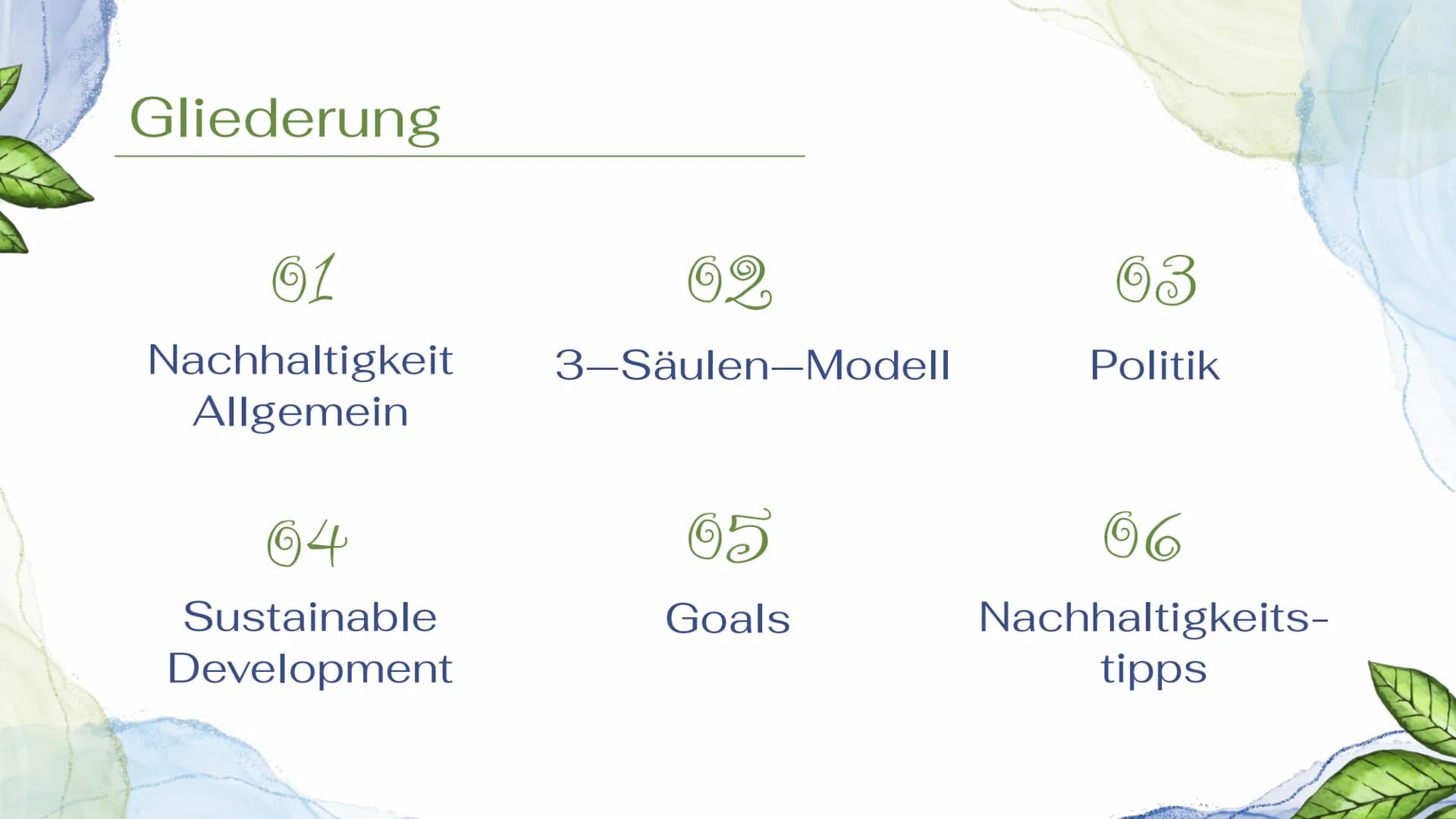 # Nachhaltigkeit
Sustainable Development Goals Gliederung
01
02
03
Nachhaltigkeit
Allgemein
3-Säulen-Modell
Politik
64
05
06
Sust