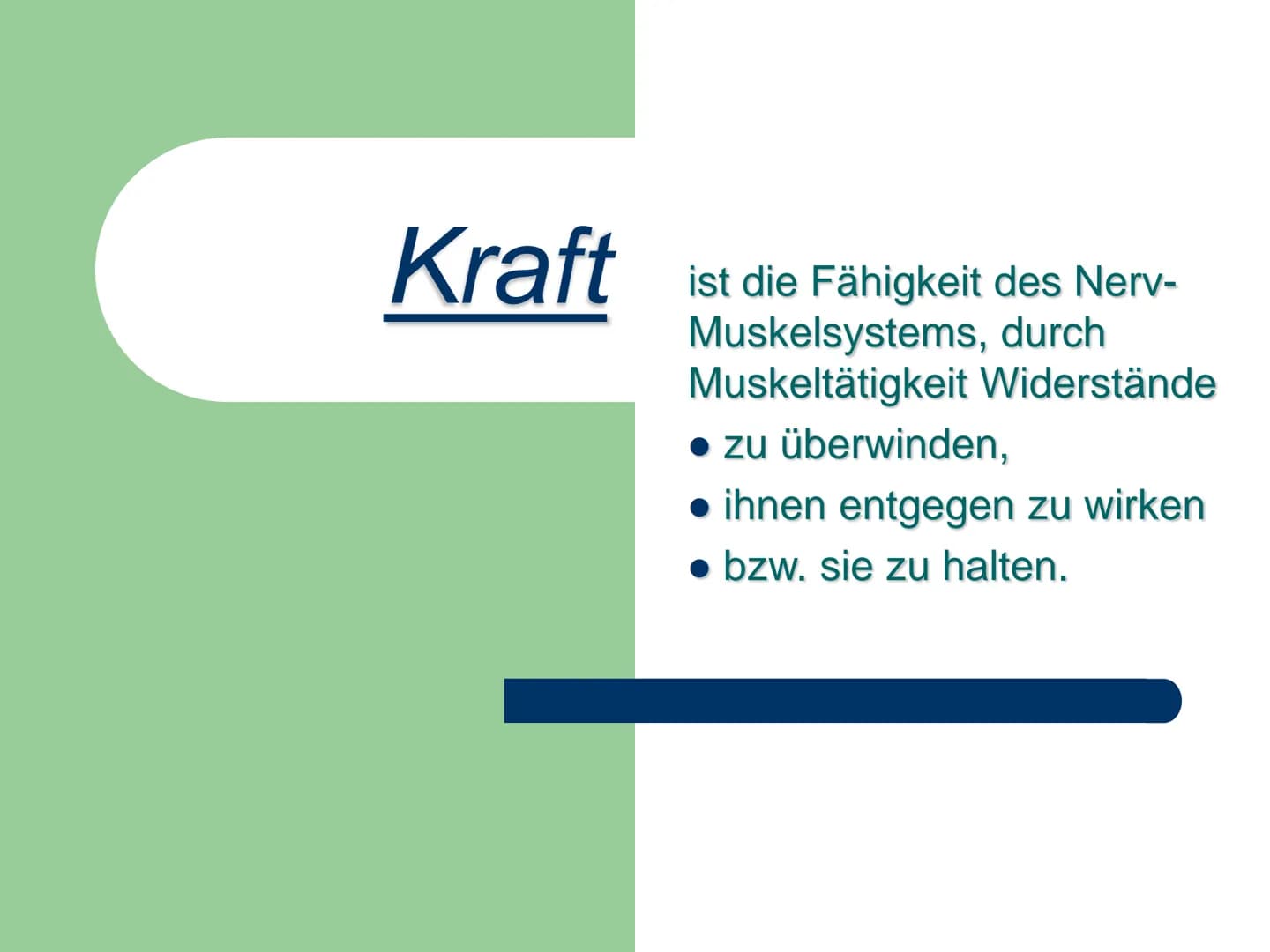 Kraft
ist die Fähigkeit des Nerv-
Muskelsystems, durch
Muskeltätigkeit Widerstände
- zu überwinden,
- ihnen entgegen zu wirken
- bzw. sie zu