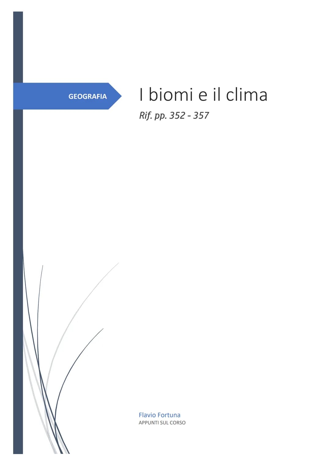GEOGRAFIA
I biomi e il clima
Rif. pp. 352 - 357
Flavio Fortuna
APPUNTI SUL CORSO # GEOGRAFIA: I climi e i biomi
## Il tempo e il clima