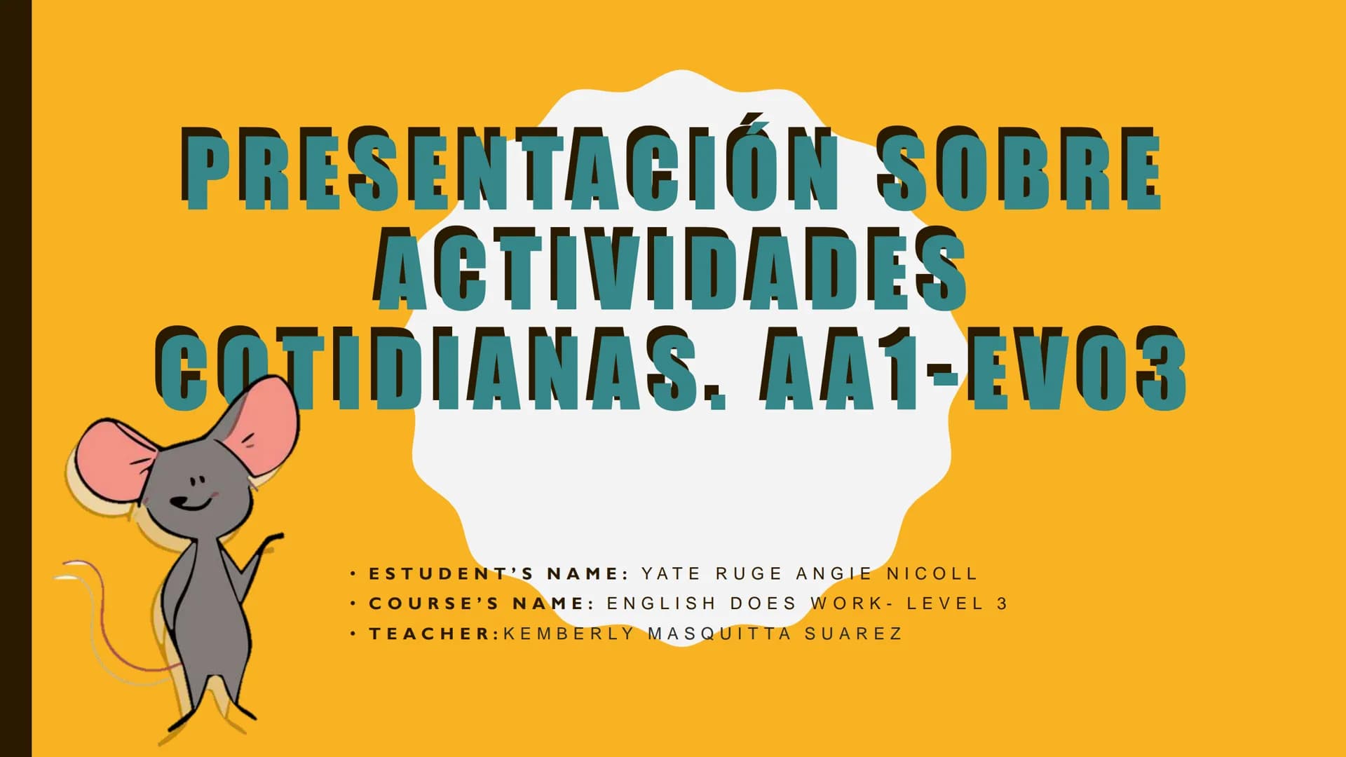PRESENTACIÓN SOBRE
ACTIVIDADES
COTIDIANAS, AA1-EVO3
• ESTUDENT'S NAME: YATE RUGE ANGIE NICOLL
• COURSE'S NAME: ENGLISH DOES WORK- LEVEL 3
•