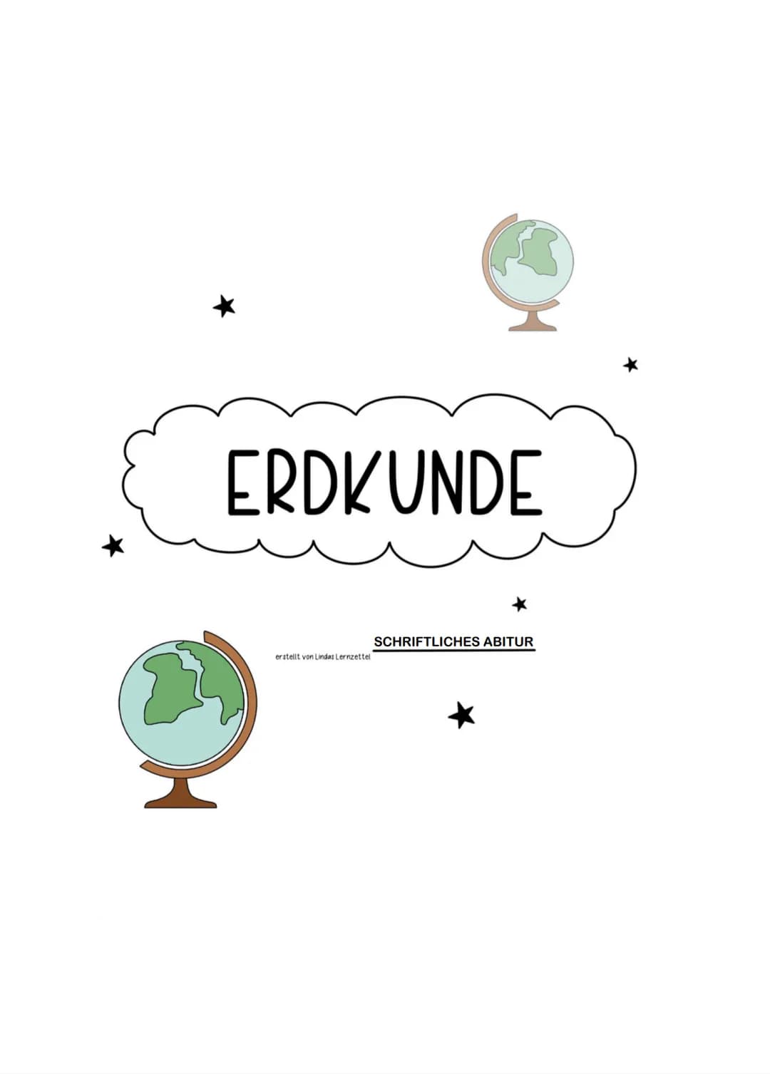 # ERDKUNDE
SCHRIFTLICHES ABITUR
erstellt von Lindeslernzettel # Inhaltsverzeichnis
Geosphären und -elemente
Landaschaftsformen
Schalenb
