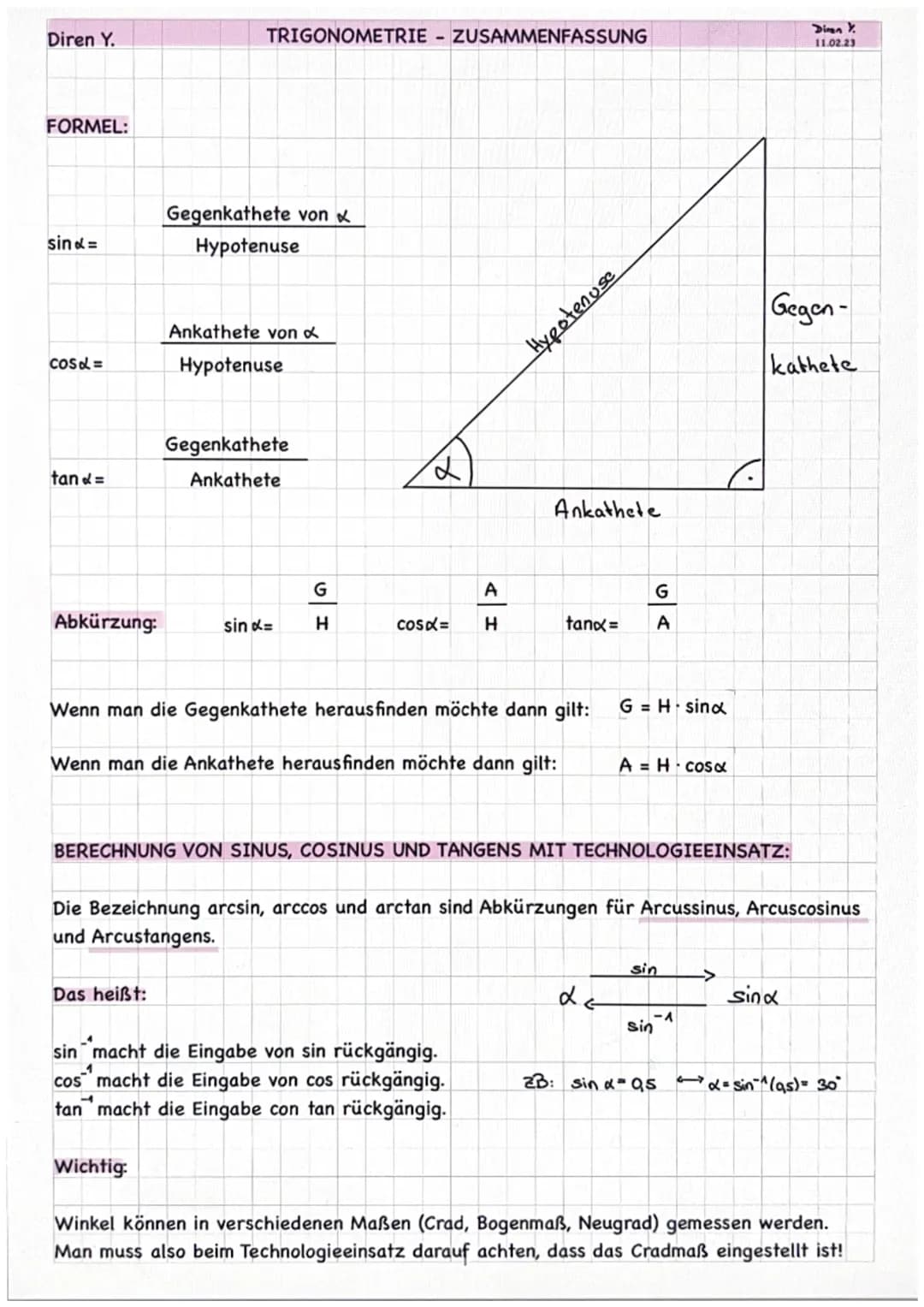Diren Y.
TRIGONOMETRIE - ZUSAMMENFASSUNG
Dinan Y
11.02.23
FORMEL:
$sin d =$
$cosd=$
$tan <=$
Gegenkathete von
Hypotenuse
Ankathete von