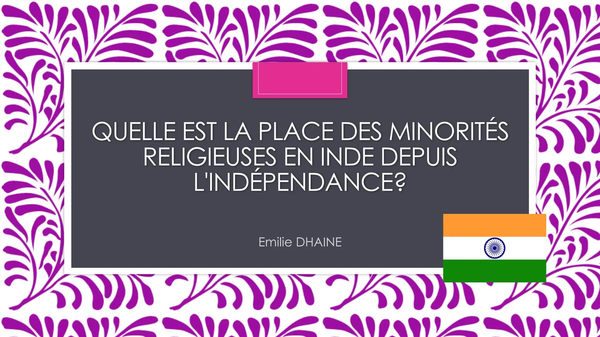 # QUELLE EST LA PLACE DES MINORITÉS
# RELIGIEUSES EN INDE DEPUIS
# L'INDÉPENDANCE?
Emilie DHAINE Sommaire :
• Introduction
• L'indépendanc