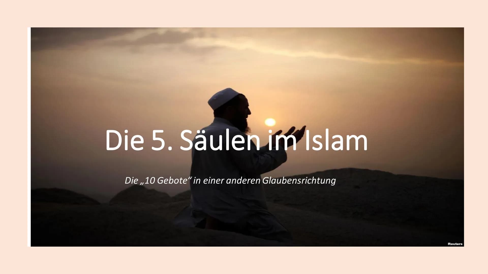 Die 5. Säulen im Islam
Die „10 Gebote“ in einer anderen Glaubensrichtung
Reuters Inhaltsverzeichnis
• Die 5 Säulen des Islams
• Die 1. Sä