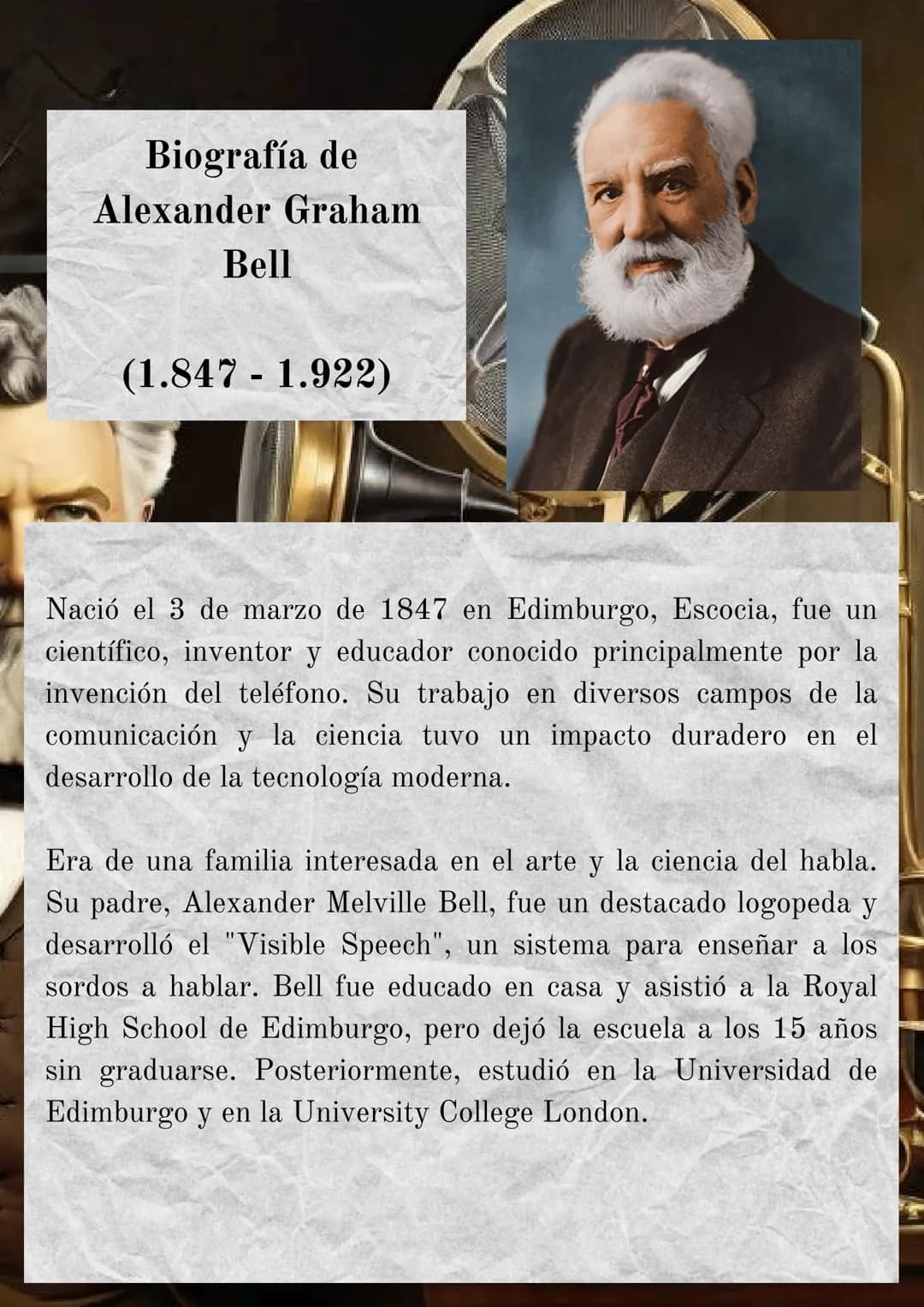 Biografía de
Alexander Graham
Bell
(1.847 - 1.922)
Nació el 3 de marzo de 1847 en Edimburgo, Escocia, fue un
científico, inventor y educad